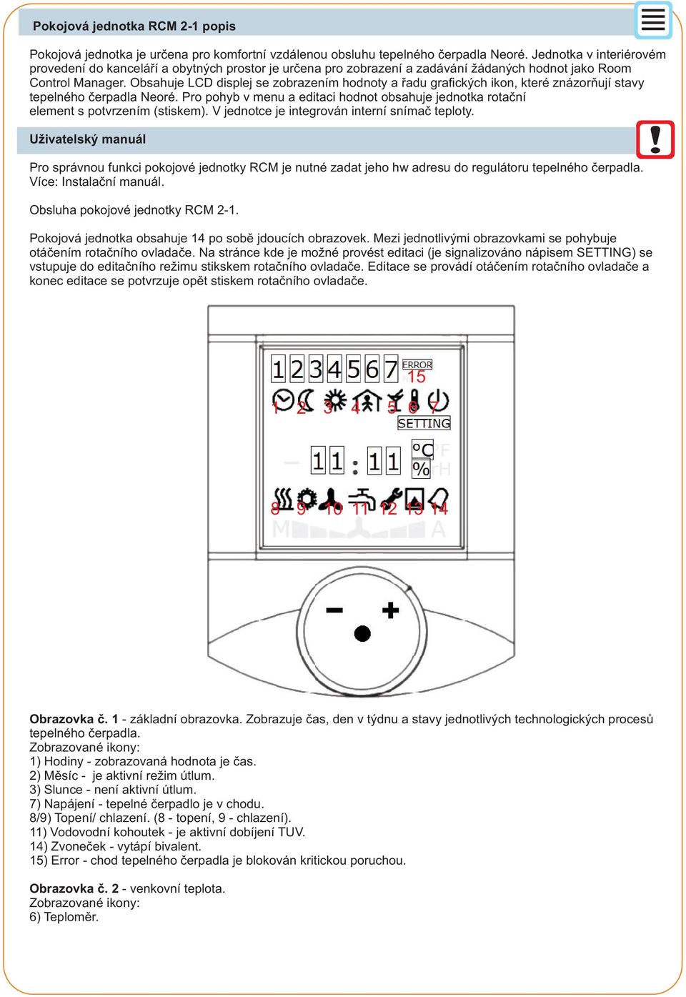 Obsahuje LCD displej se zobrazením hodnoty a řadu grafických ikon, které znázorňují stavy tepelného čerpadla Neoré.