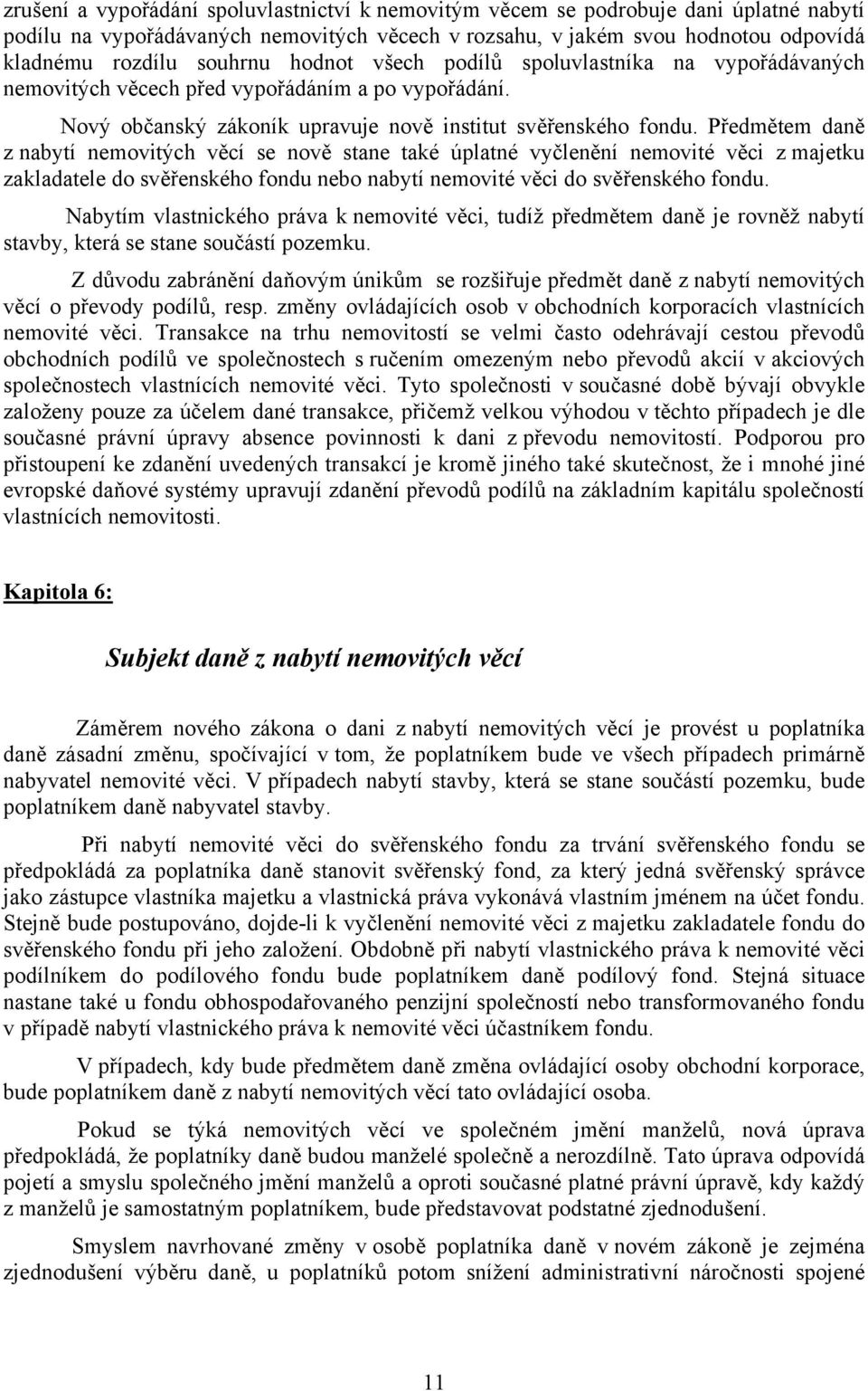 Předmětem daně z nabytí nemovitých věcí se nově stane také úplatné vyčlenění nemovité věci z majetku zakladatele do svěřenského fondu nebo nabytí nemovité věci do svěřenského fondu.