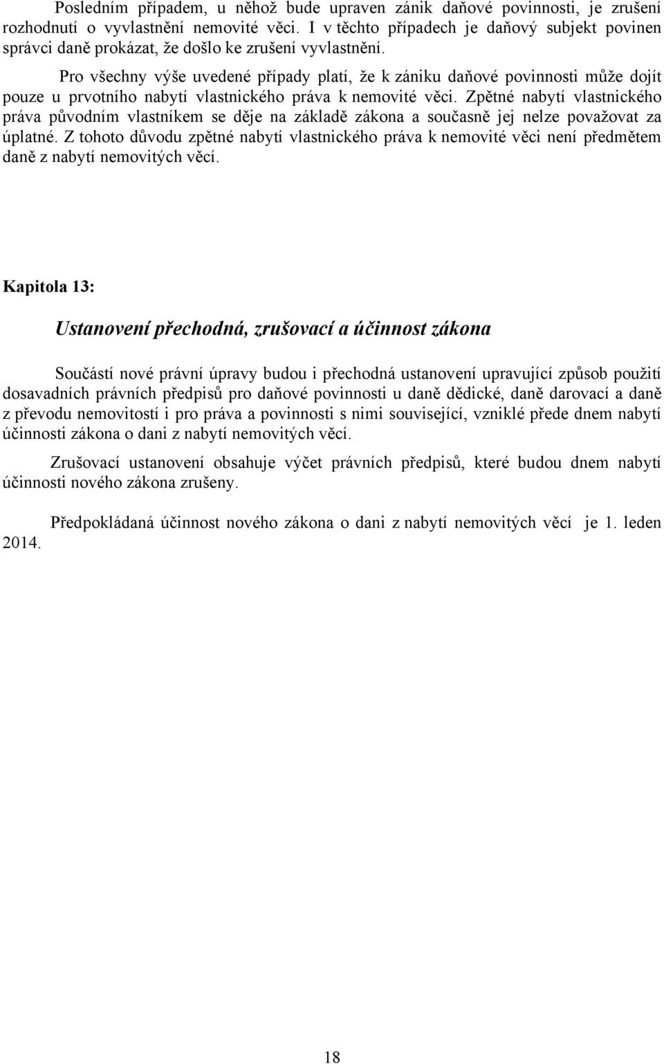 Pro všechny výše uvedené případy platí, že k zániku daňové povinnosti může dojít pouze u prvotního nabytí vlastnického práva k nemovité věci.