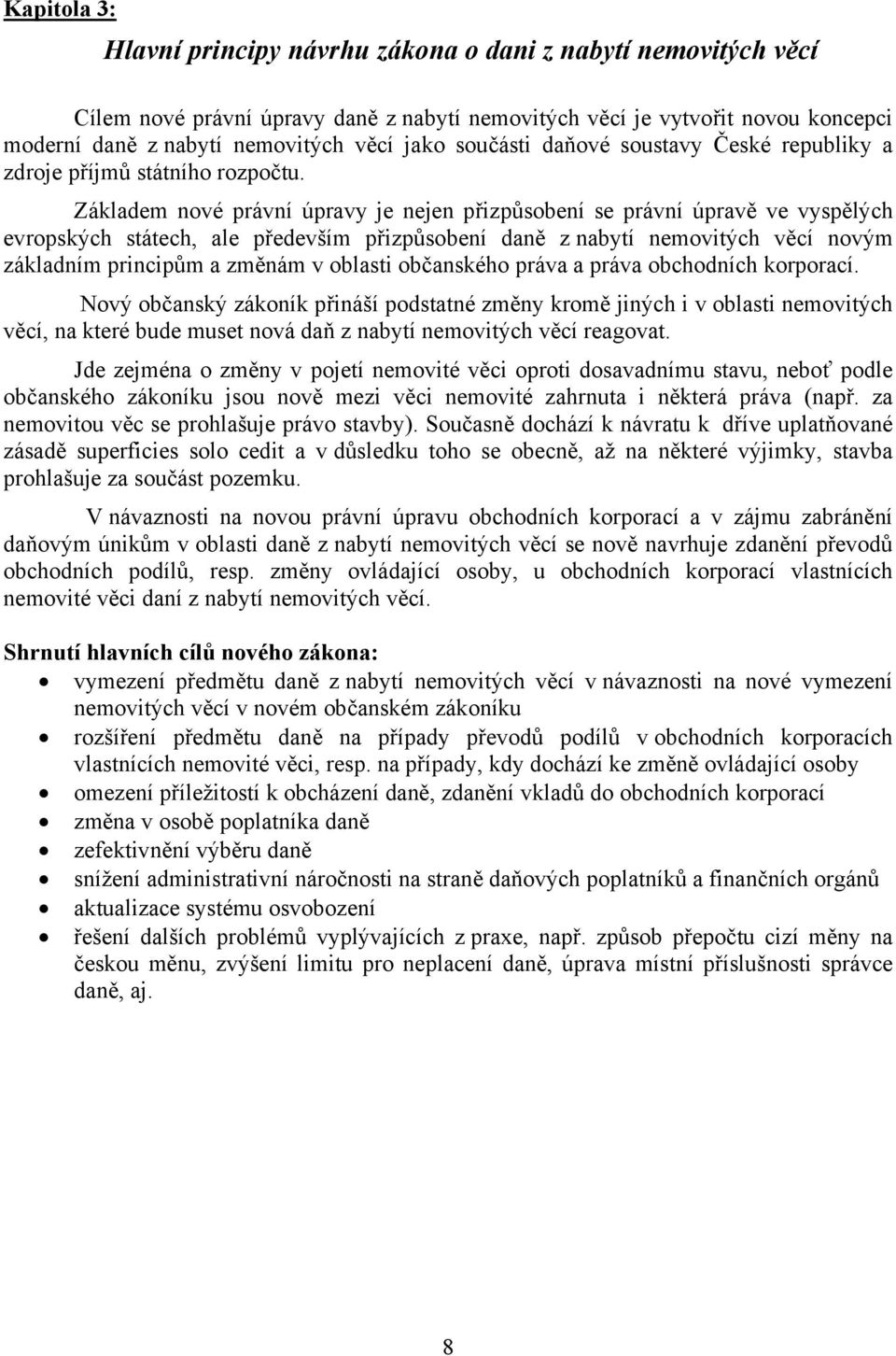 Základem nové právní úpravy je nejen přizpůsobení se právní úpravě ve vyspělých evropských státech, ale především přizpůsobení daně z nabytí nemovitých věcí novým základním principům a změnám v