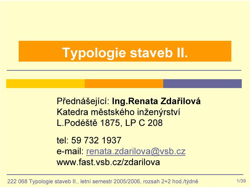 Podéště 1875, LP C 208 tel: 59 732 1937 e-mail: renata.