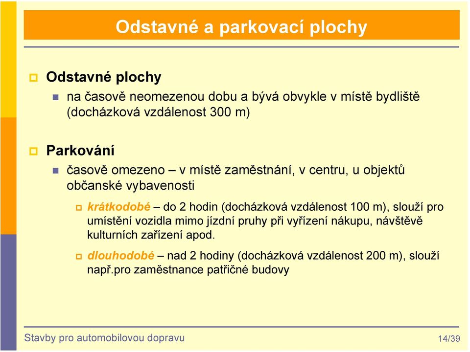vzdálenost 100 m), slouží pro umístění vozidla mimo jízdní pruhy při vyřízení nákupu, návštěvě kulturních zařízení apod.