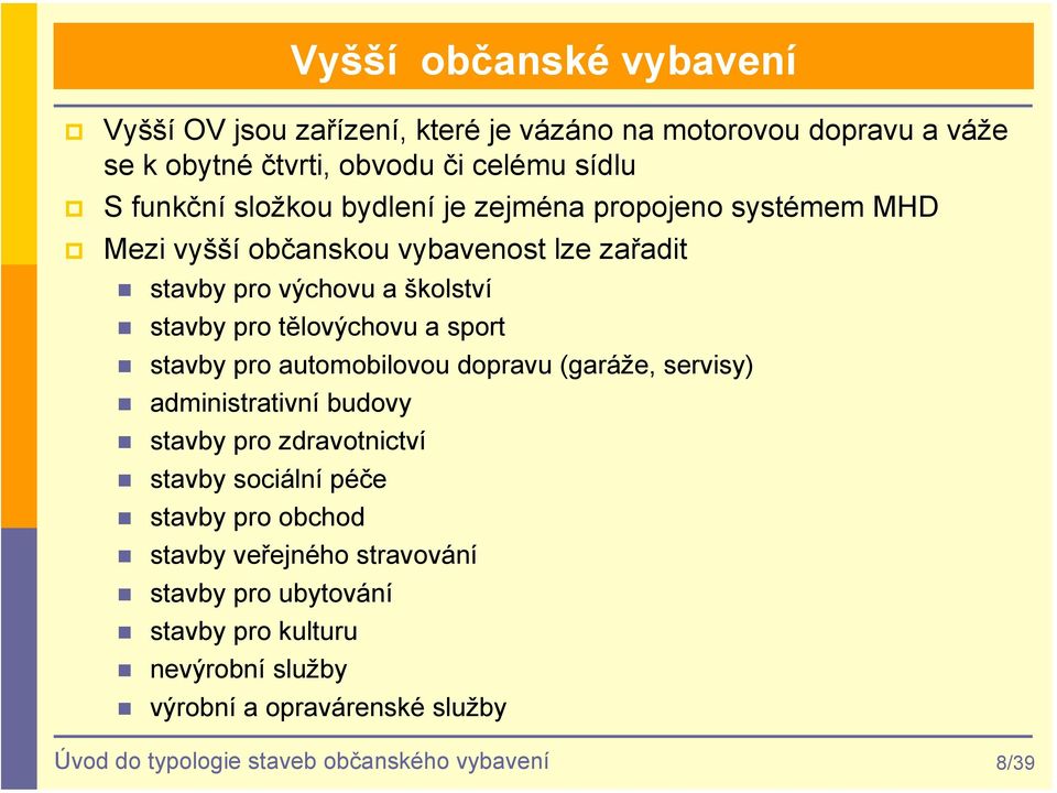sport stavby pro automobilovou dopravu (garáže, servisy) administrativní budovy stavby pro zdravotnictví stavby sociální péče stavby pro obchod stavby