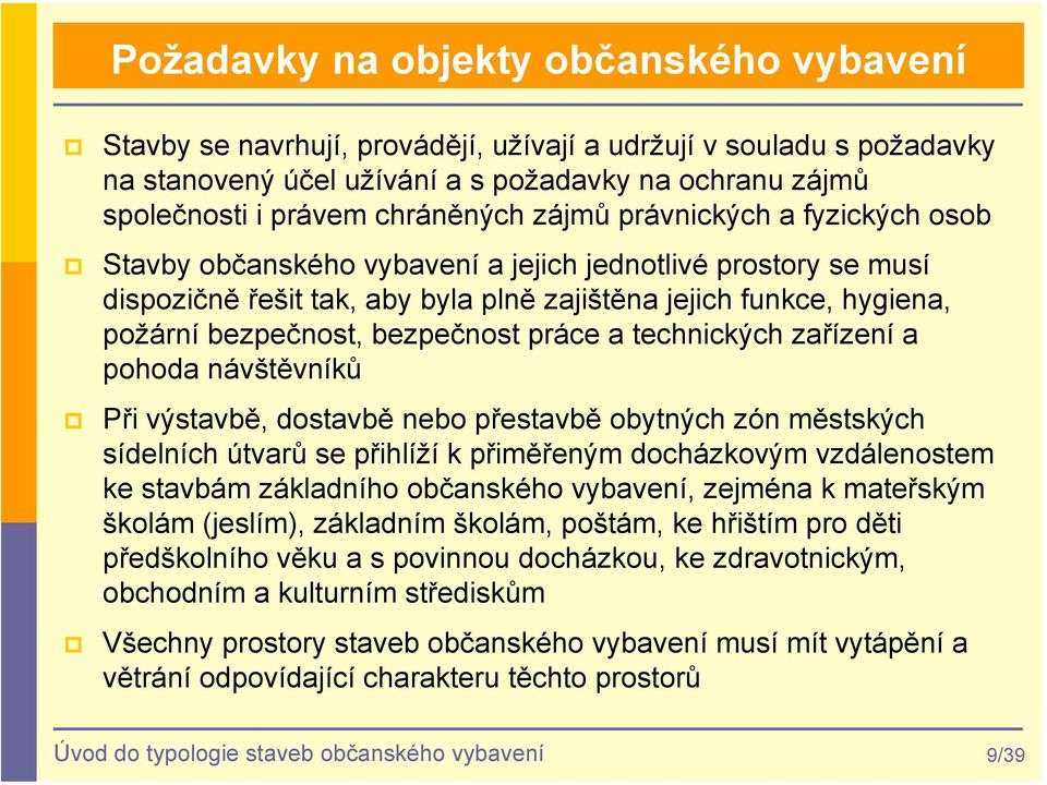 bezpečnost práce a technických zařízení a pohoda návštěvníků Při výstavbě, dostavbě nebo přestavbě obytných zón městských sídelních útvarů se přihlíží k přiměřeným docházkovým vzdálenostem ke stavbám