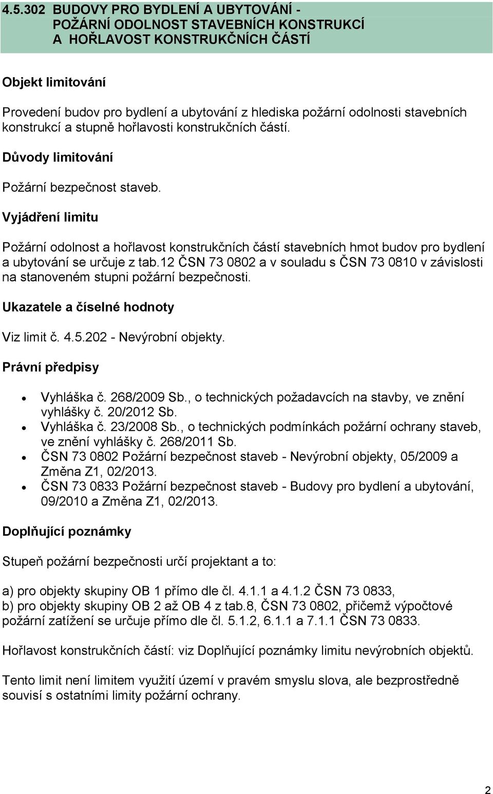 12 ČSN 73 0802 a v souladu s ČSN 73 0810 v závislosti na stanoveném stupni požární bezpečnosti. Ukazatele a číselné hodnoty Viz limit č. 4.5.202 - Nevýrobní objekty. Vyhláška č. 268/2009 Sb.