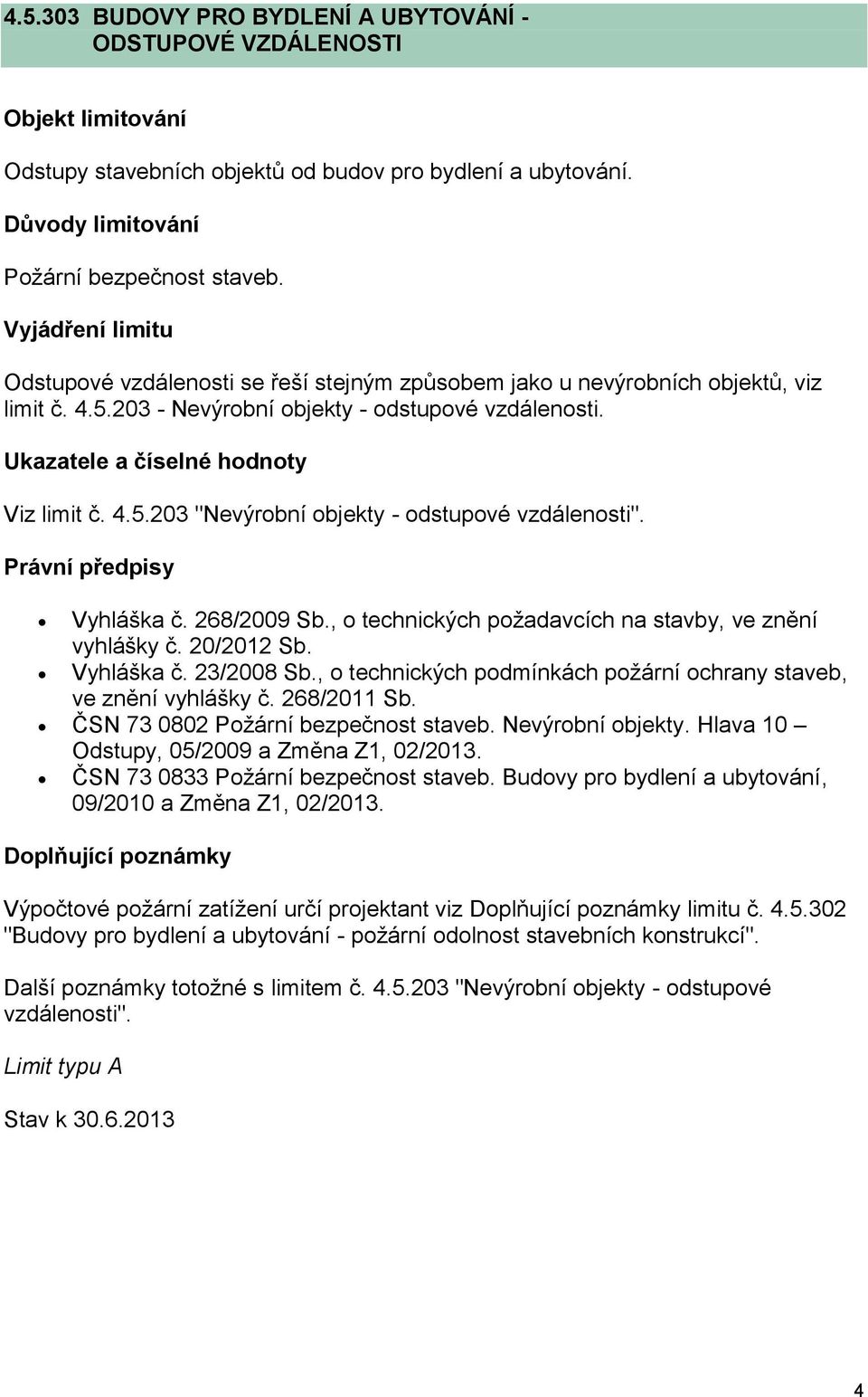 Vyhláška č. 268/2009 Sb., o technických požadavcích na stavby, ve znění vyhlášky č. 20/2012 Sb. Vyhláška č. 23/2008 Sb., o technických podmínkách požární ochrany staveb, ČSN 73 0802 Nevýrobní objekty.