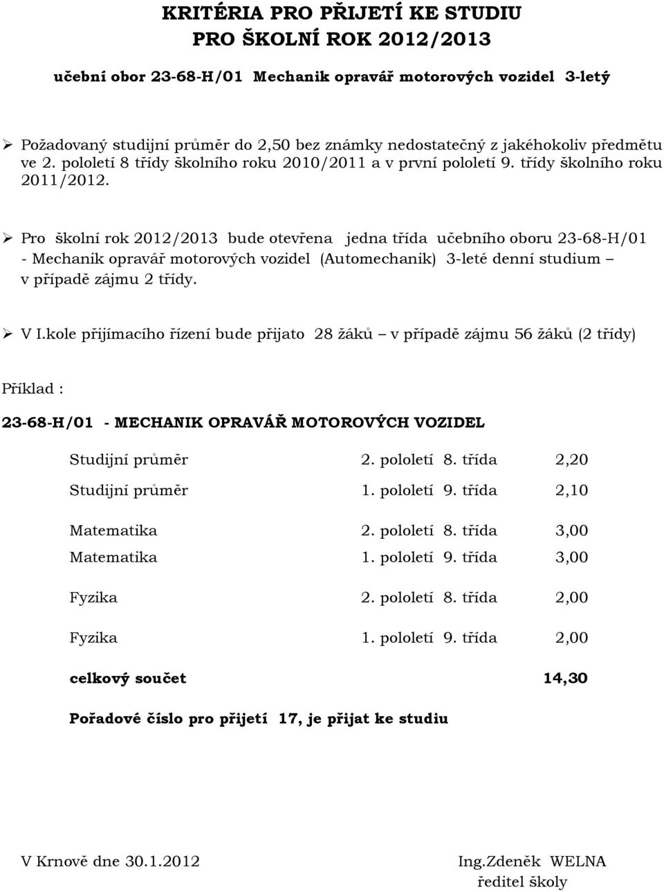 Pro školní rok 2012/2013 bude otevřena jedna třída učebního oboru 23-68-H/01 - Mechanik opravář motorových vozidel (Automechanik) 3-leté denní studium v případě zájmu 2 třídy. V I.