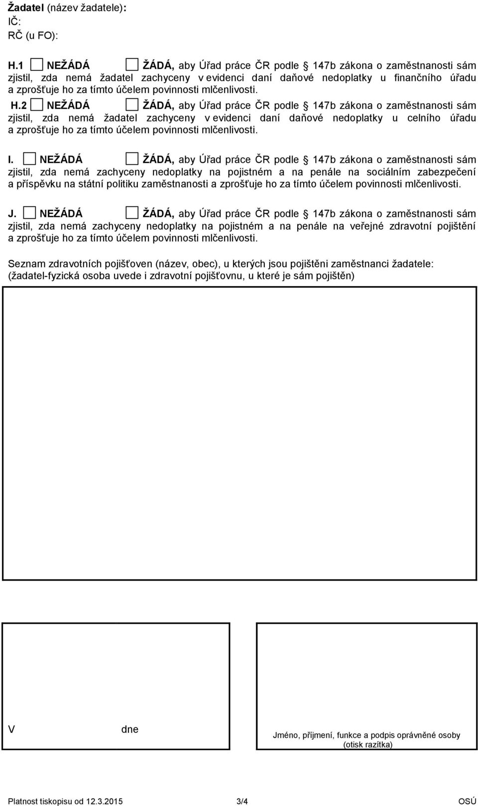 2 NEŽÁDÁ ŽÁDÁ, aby Úřad práce ČR podle 147b zákona o zaměstnanosti sám zjistil, zda nemá žadatel zachyceny v evidenci daní daňové nedoplatky u celního úřadu I.