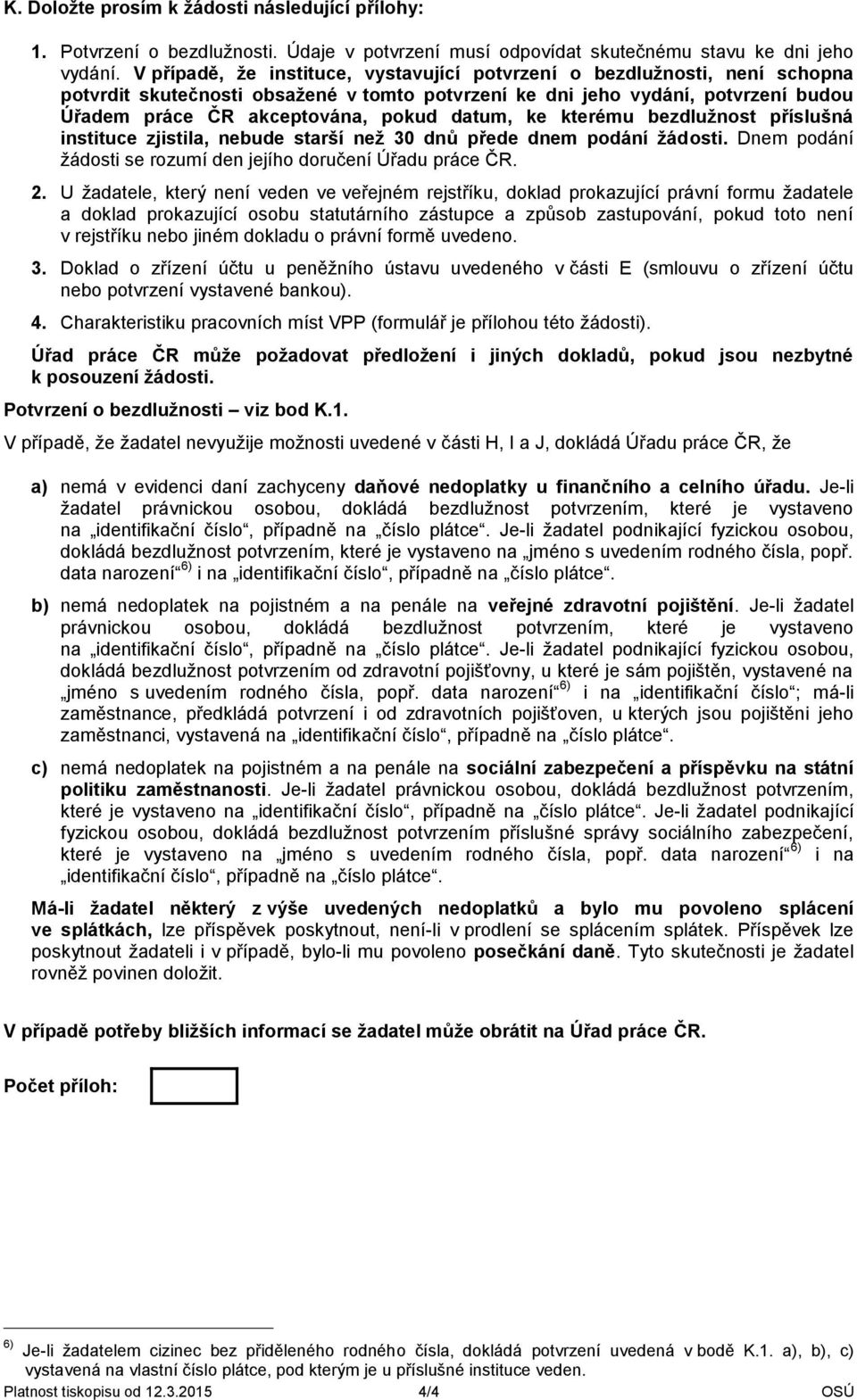 ke kterému bezdlužnost příslušná instituce zjistila, nebude starší než 30 dnů přede m podání žádosti. Dnem podání žádosti se rozumí den jejího doručení Úřadu práce ČR. 2.