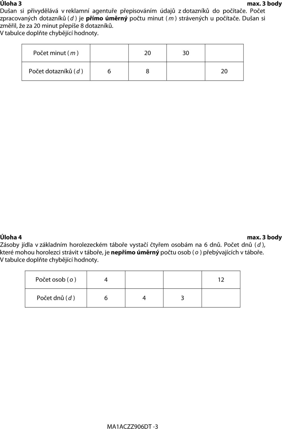 V tabulce doplňte chybějící hodnoty. Počet minut ( m ) 20 30 Počet dotazníků ( d ) 6 8 20 Úloha 4 max.