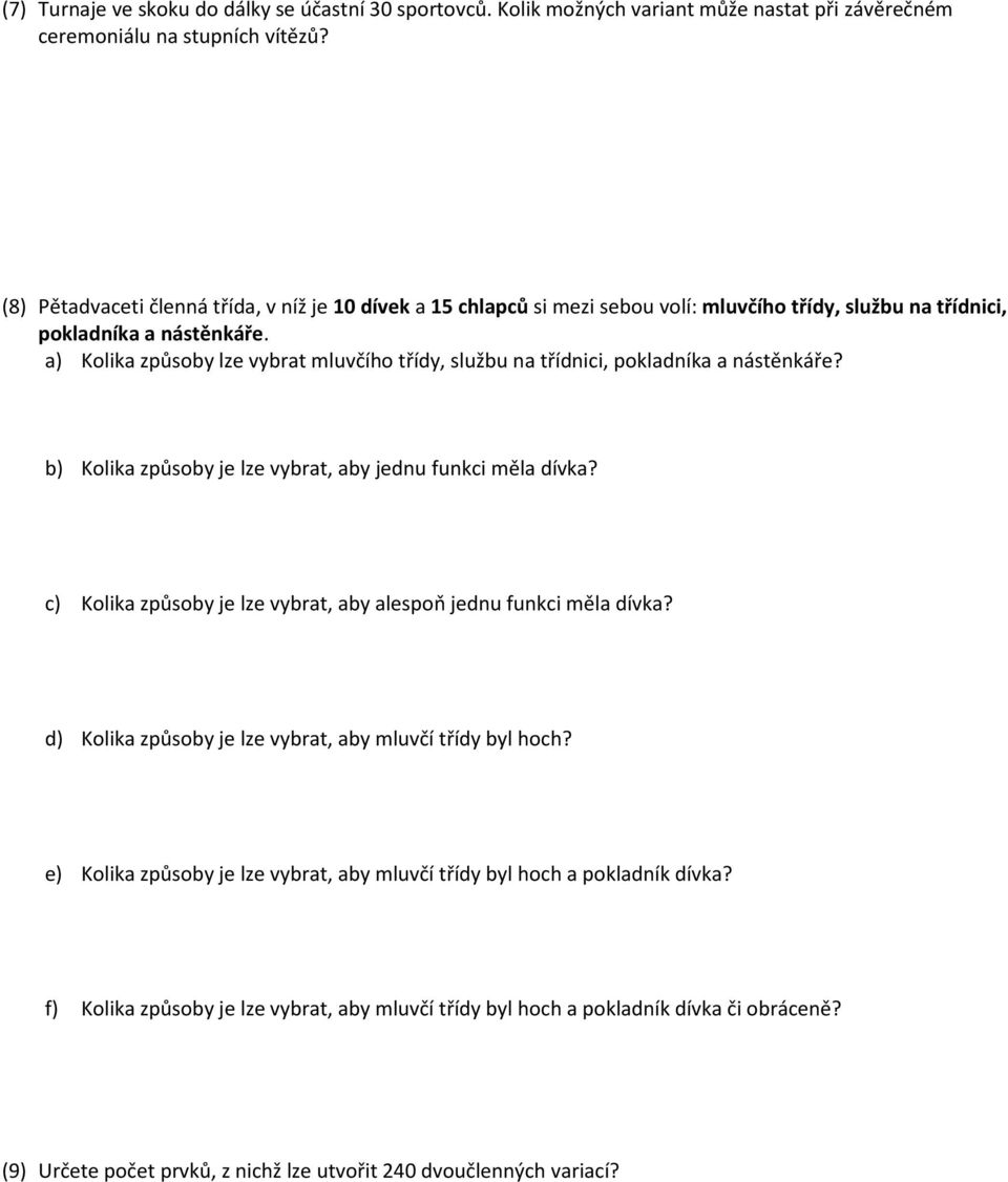 a) Kolika způsoby lze vybrat mluvčího třídy, službu na třídnici, pokladníka a nástěnkáře? b) Kolika způsoby je lze vybrat, aby jednu funkci měla dívka?