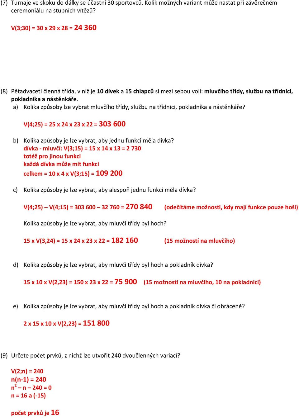 a) Kolika způsoby lze vybrat mluvčího třídy, službu na třídnici, pokladníka a nástěnkáře? V(4;25) = 25 x 24 x 23 x 22 = 303 600 b) Kolika způsoby je lze vybrat, aby jednu funkci měla dívka?