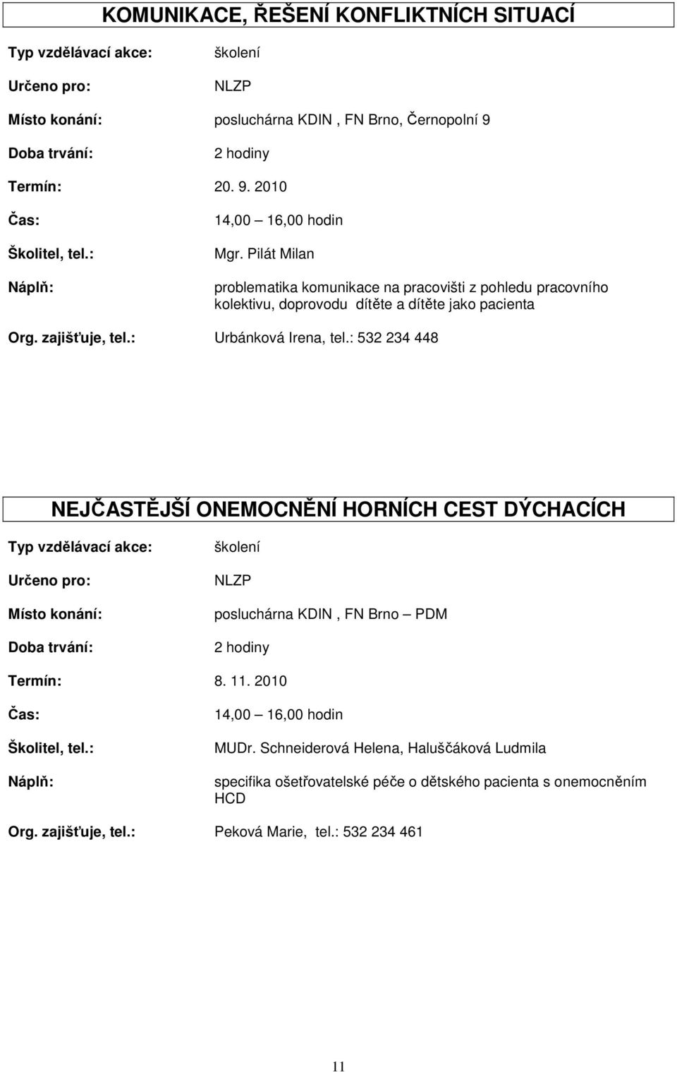 : 532 234 448 NEJČASTĚJŠÍ ONEMOCNĚNÍ HORNÍCH CEST DÝCHACÍCH školení NLZP posluchárna KDIN, FN Brno PDM 2 hodiny 8. 11. 2010 Čas: Školitel, tel.
