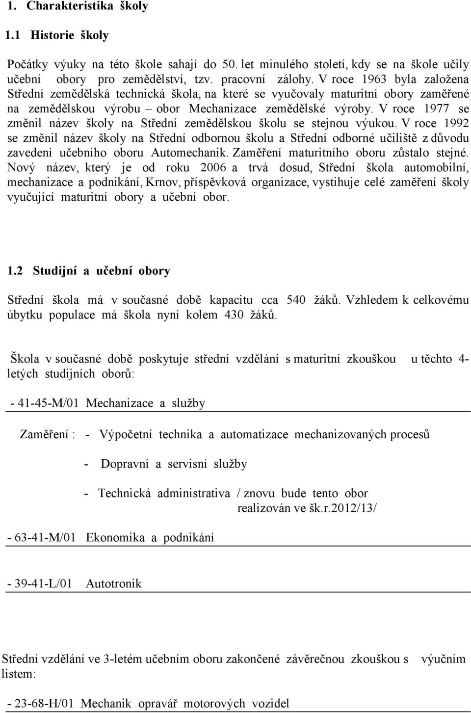 V roce 1977 se změnil název školy na Střední zemědělskou školu se stejnou výukou.