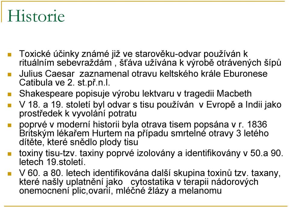 století byl odvar s tisu používán v Evropě a Indii jako prostředek k vyvolání potratu poprvé v moderní historii byla otrava tisem popsána v r.