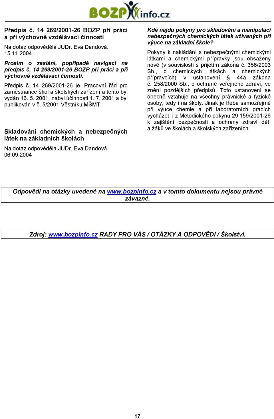 7. 2001 a byl publikován v č. 5/2001 Věstníku MŠMT. Skladování chemických a nebezpečných látek na základních školách Na dotaz odpověděla JUDr. Eva Dandová 06.09.