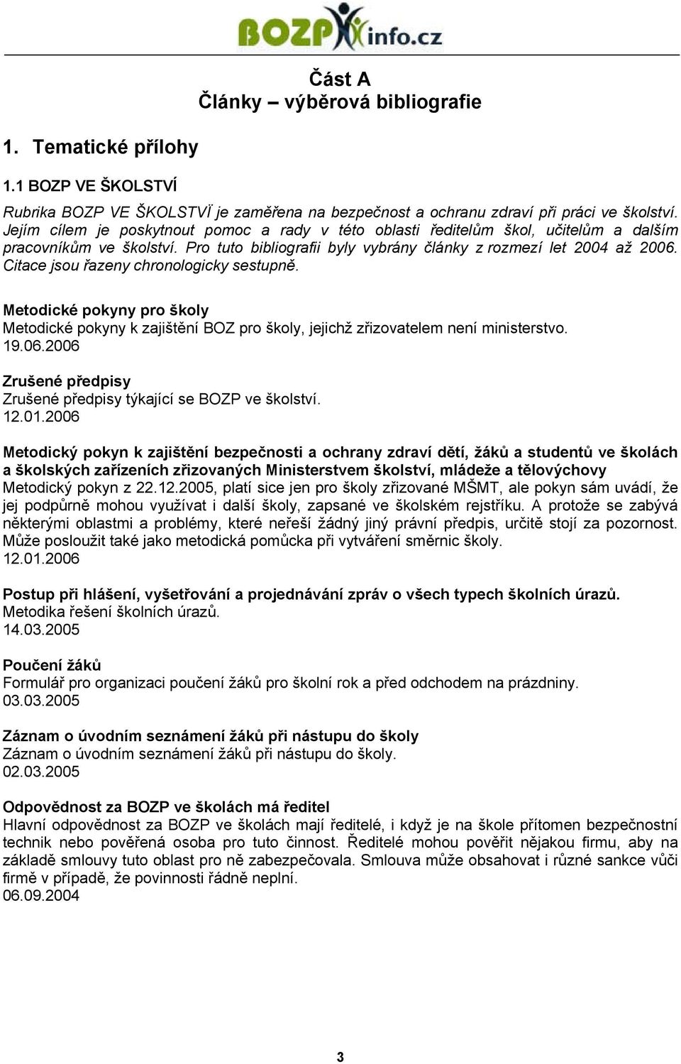 Citace jsou řazeny chronologicky sestupně. Metodické pokyny pro školy Metodické pokyny k zajištění BOZ pro školy, jejichž zřizovatelem není ministerstvo. 19.06.