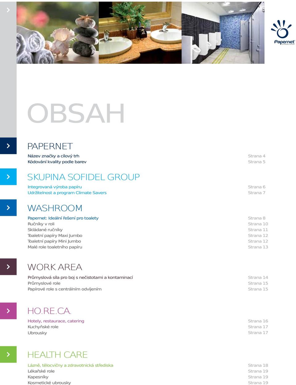 12 Strana 12 Strana 13 WORK AREA Průmyslová síla pro boj s nečistotami a kontaminací Průmyslové role Papírové role s centrálním odvíjením Strana 14 Strana 15 Strana 15 HO.RE.CA.