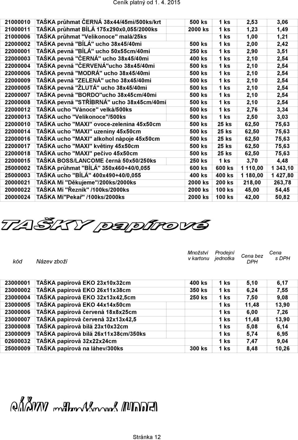 2,10 2,54 22000004 TAŠKA pevná "ČERVENÁ"ucho 38x45/40mi 500 ks 1 ks 2,10 2,54 22000006 TAŠKA pevná "MODRÁ" ucho 38x45/40mi 500 ks 1 ks 2,10 2,54 22000009 TAŠKA pevná "ZELENÁ" ucho 38x45/40mi 500 ks 1