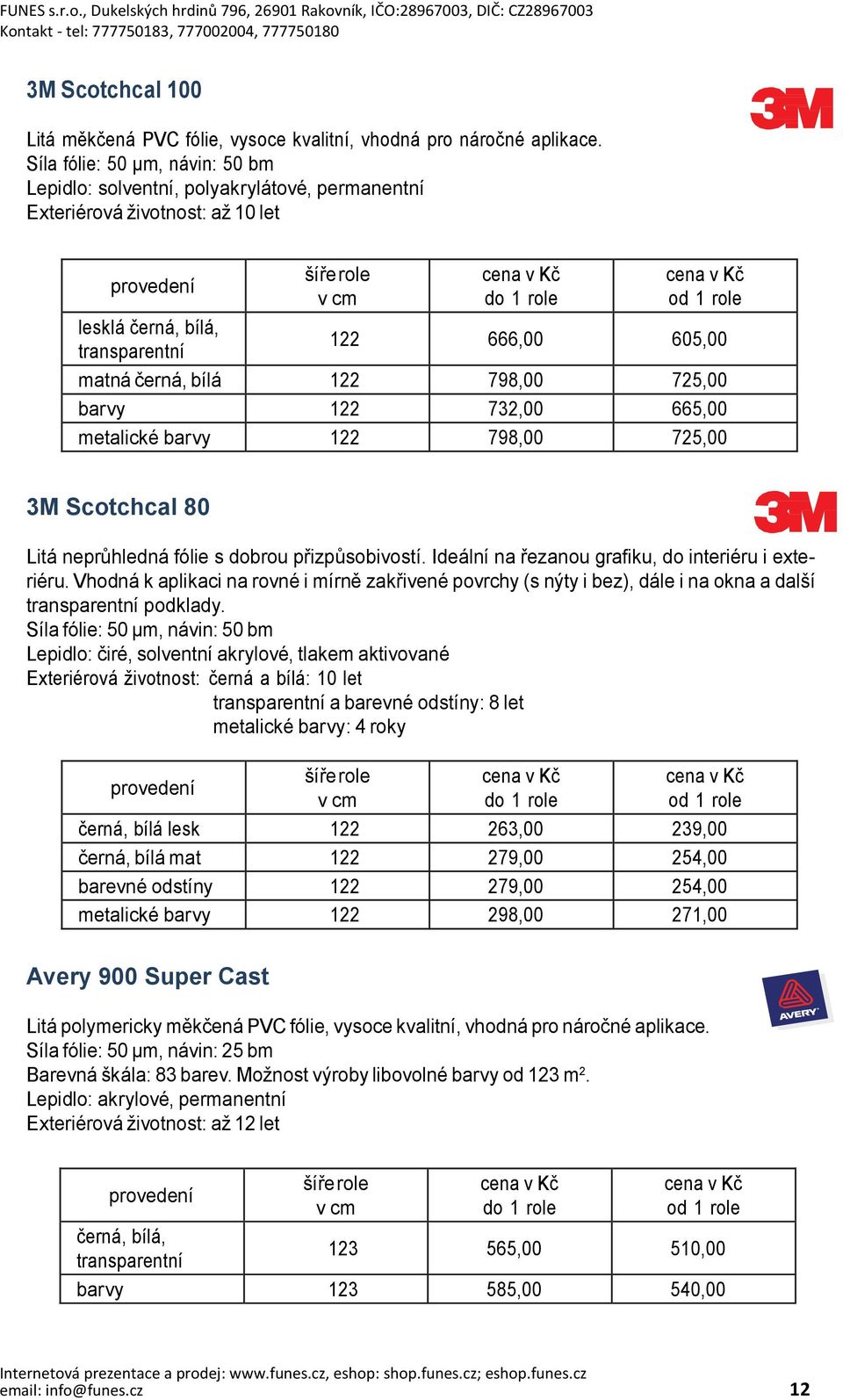 725,00 barvy 122 732,00 665,00 metalické barvy 122 798,00 725,00 3M Scotchcal 80 Litá neprůhledná fólie s dobrou přizpůsobivostí. Ideální na řezanou grafiku, do interiéru i exteriéru.