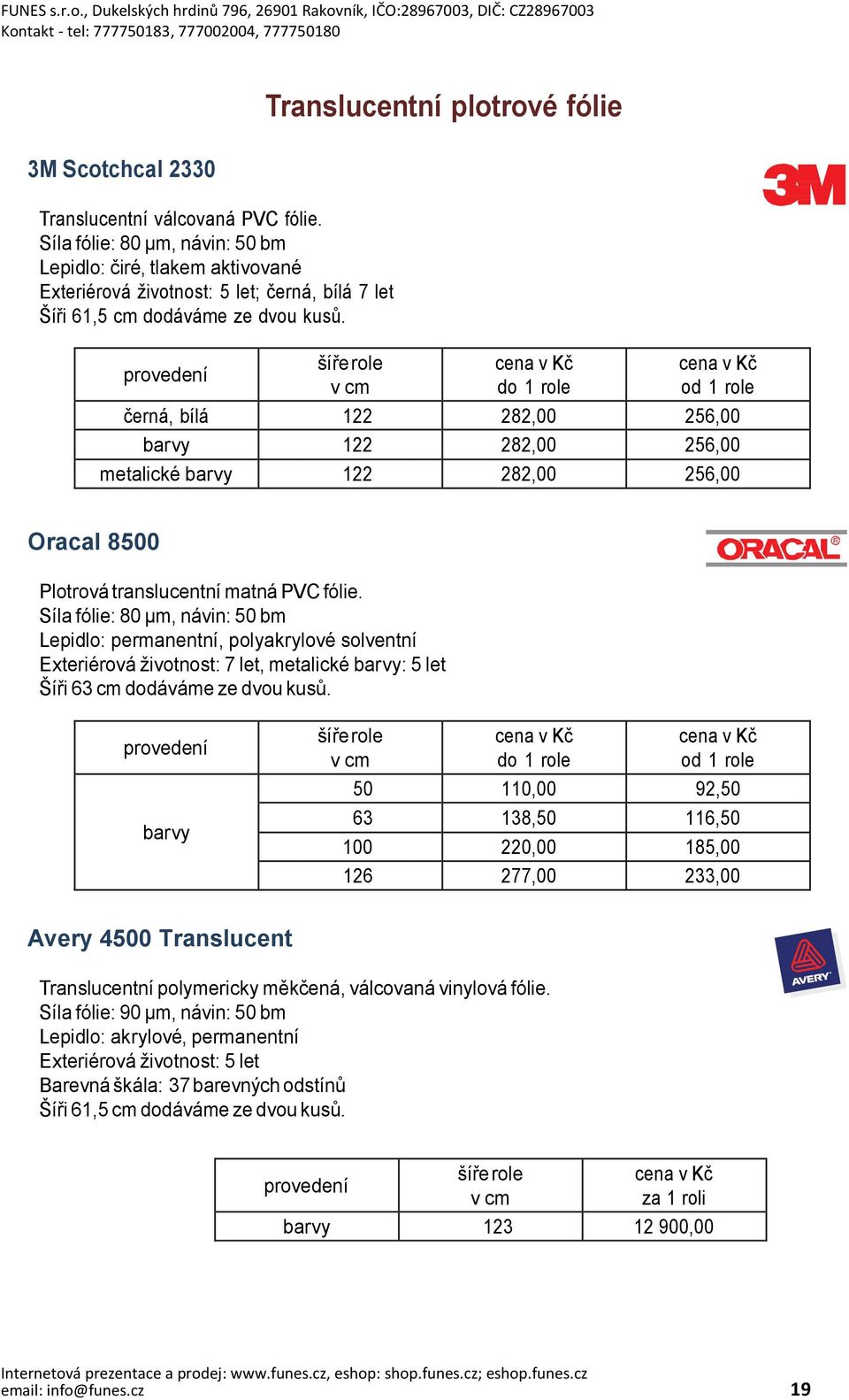 černá, bílá 122 282,00 256,00 barvy 122 282,00 256,00 metalické barvy 122 282,00 256,00 Oracal 8500 Plotrová translucentní matná PVC fólie.