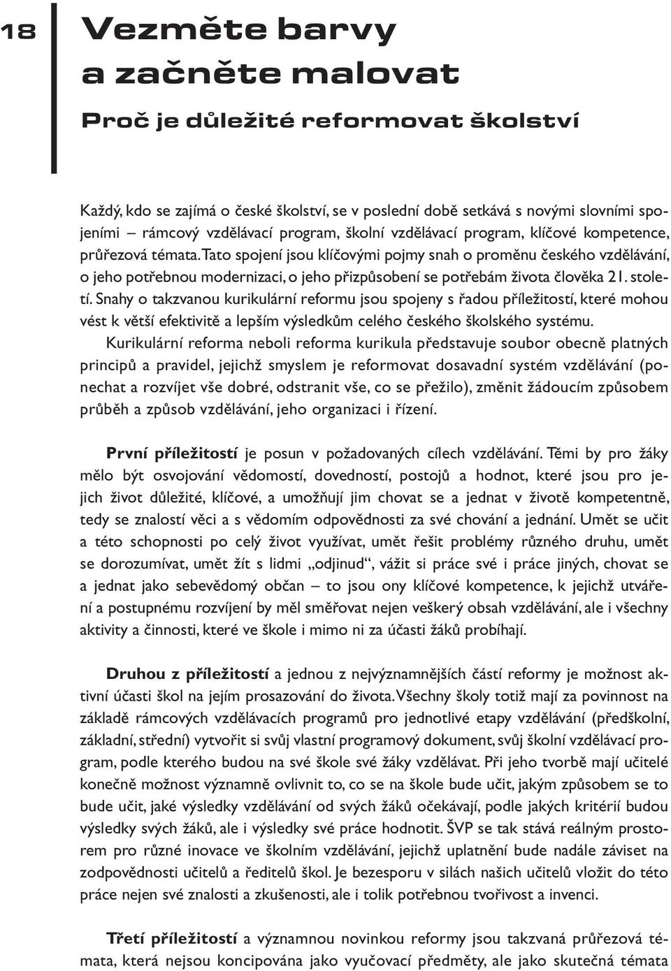 Tato spojení jsou klíčovými pojmy snah o proměnu českého vzdělávání, o jeho potřebnou modernizaci, o jeho přizpůsobení se potřebám života člověka 21. století.