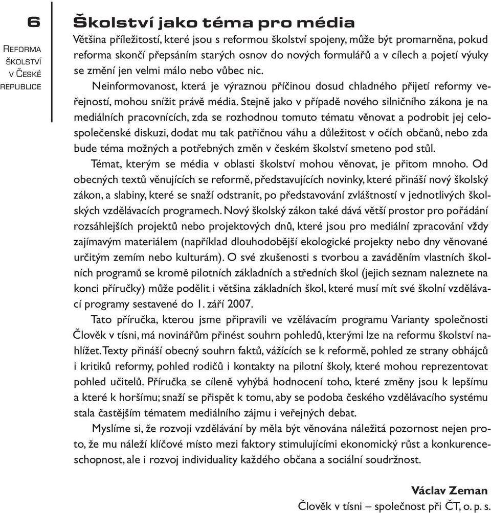 Stejně jako v případě nového silničního zákona je na mediálních pracovnících, zda se rozhodnou tomuto tématu věnovat a podrobit jej celospolečenské diskuzi, dodat mu tak patřičnou váhu a důležitost v