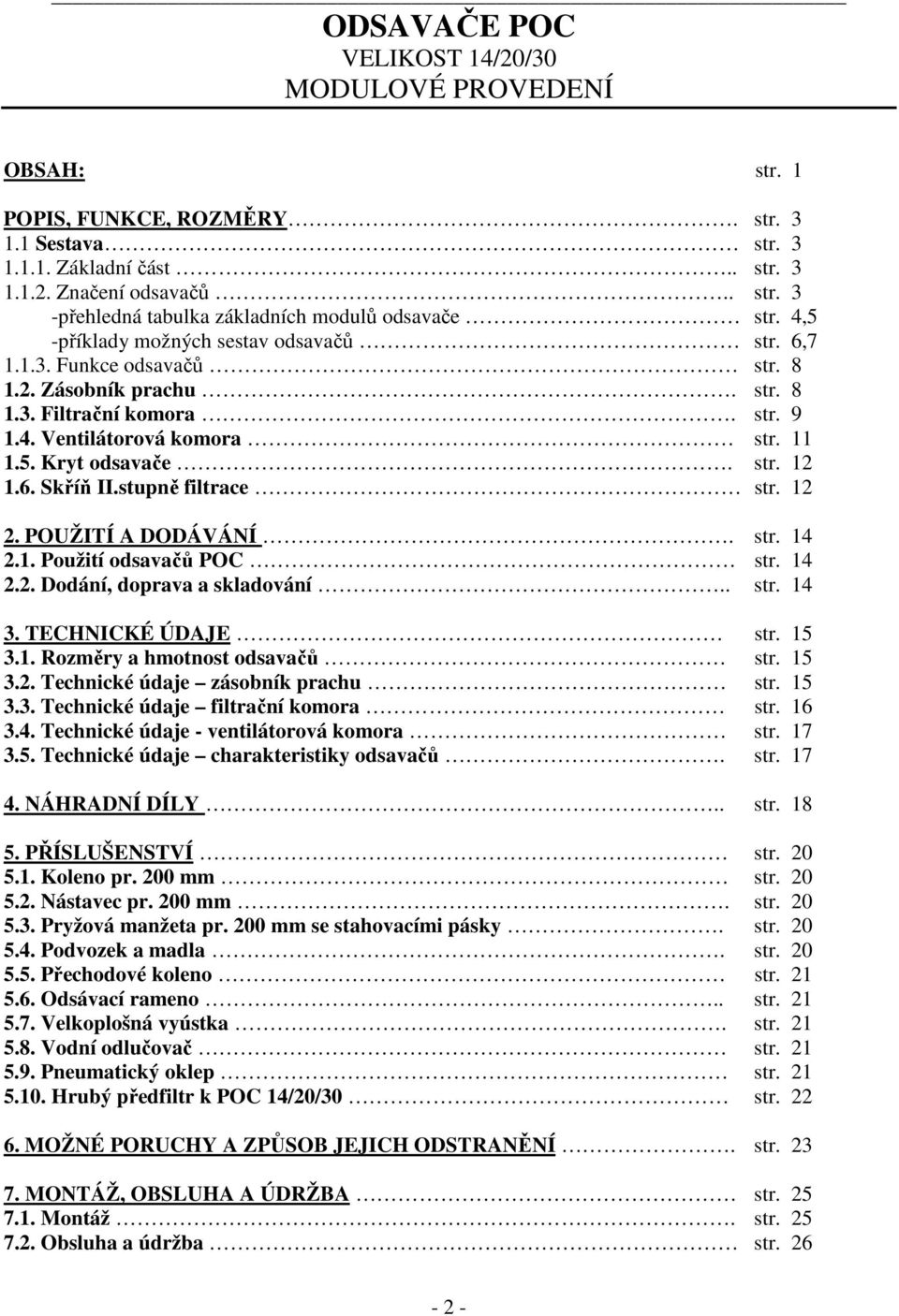 6. Skříň II.stupně filtrace str. 12 2. POUŽITÍ A DODÁVÁNÍ. str. 14 2.1. Použití odsavačů POC str. 14 2.2. Dodání, doprava a skladování.. str. 14 3. TECHNICKÉ ÚDAJE str. 15 3.1. Rozměry a hmotnost odsavačů str.