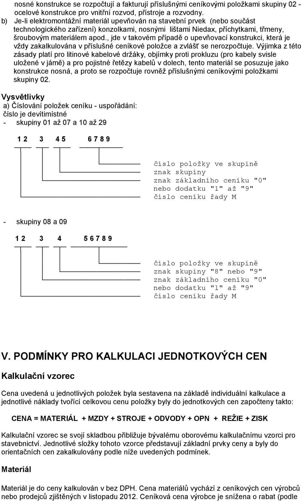 , jde v takovém případě o upevňovací konstrukci, která je vždy zakalkulována v příslušné ceníkové položce a zvlášť se nerozpočtuje.