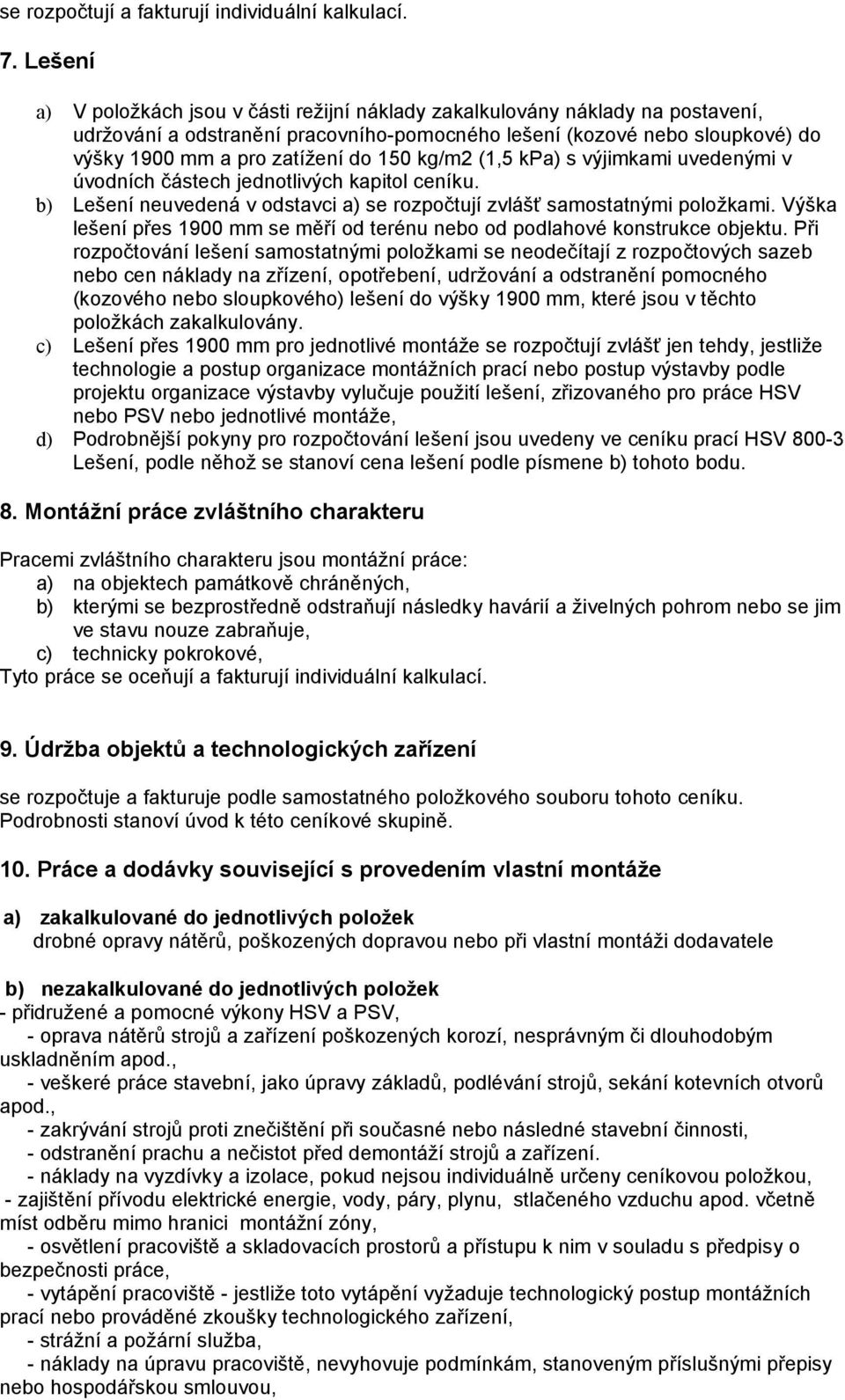 150 kg/m2 (1,5 kpa) s výjimkami uvedenými v úvodních částech jednotlivých kapitol ceníku. b) Lešení neuvedená v odstavci a) se rozpočtují zvlášť samostatnými položkami.