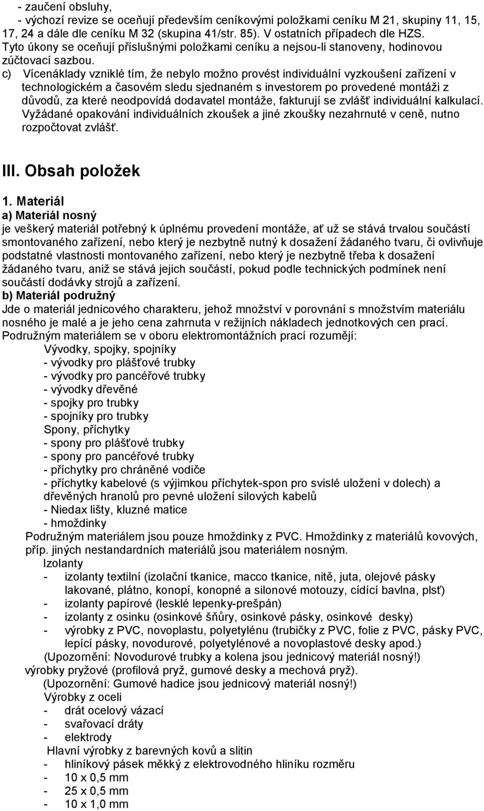 c) Vícenáklady vzniklé tím, že nebylo možno provést individuální vyzkoušení zařízení v technologickém a časovém sledu sjednaném s investorem po provedené montáži z důvodů, za které neodpovídá