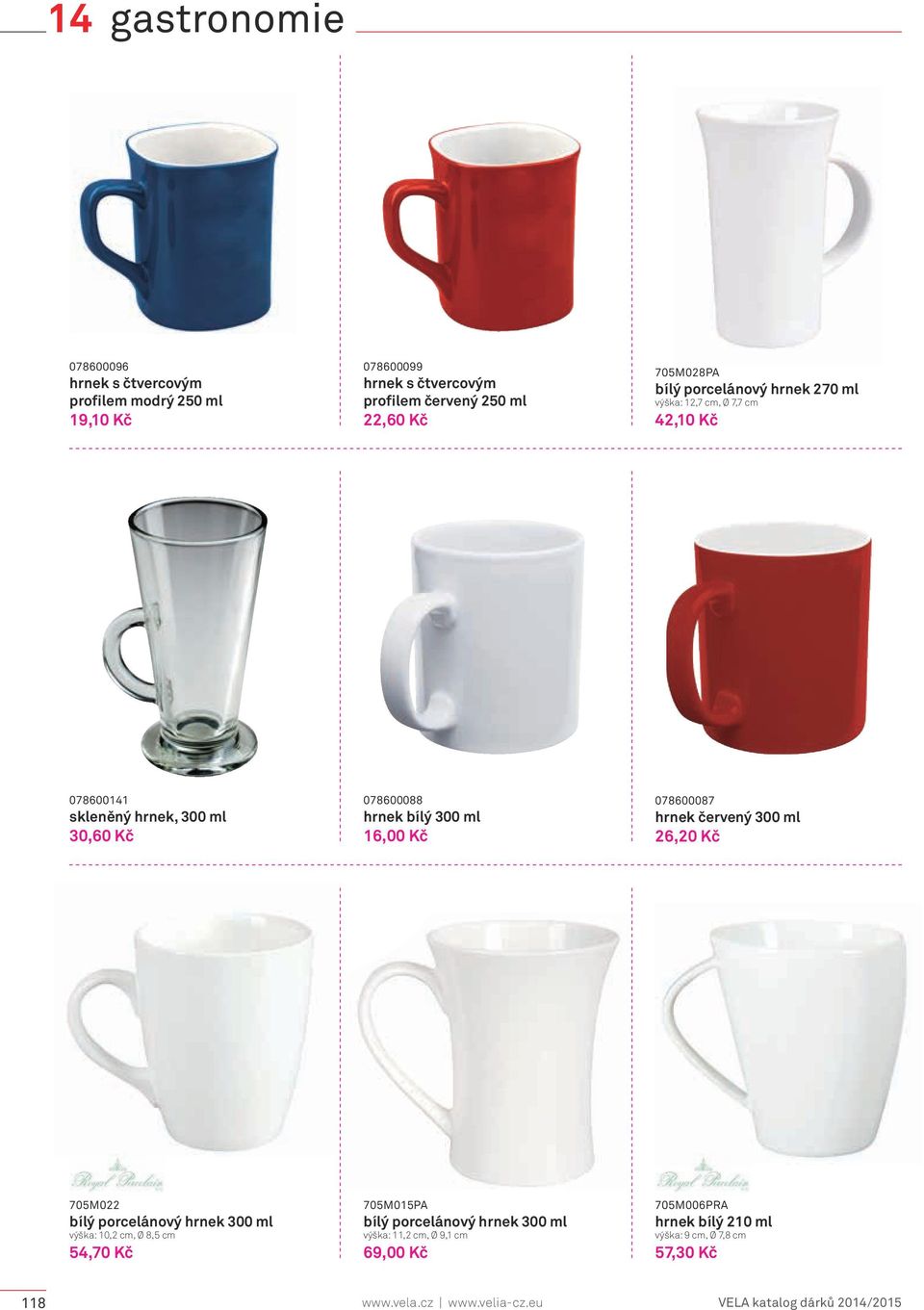 ml 16,00 Kč 078600087 hrnek červený 300 ml 26,20 Kč 7M2 bílý porcelánový hrnek 300 ml výška:,2 cm, Ø 8,5 cm 54,70 Kč 7M015PA bílý