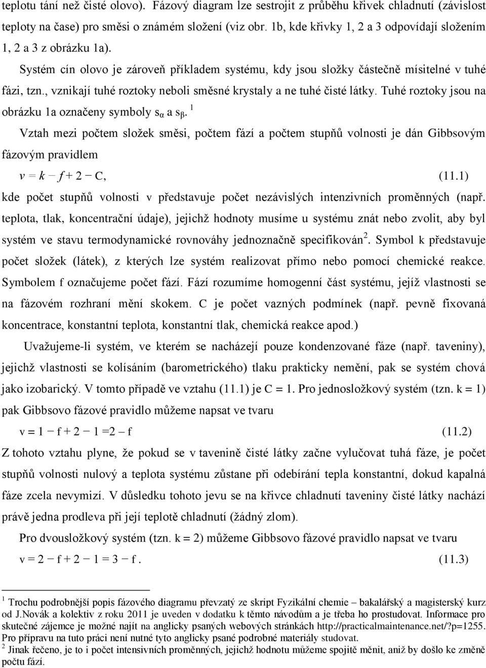 , vznikají tuhé roztoky neboli směsné krystaly a ne tuhé čisté látky. Tuhé roztoky jsou na obrázku 1a označeny symboly s α a s β.