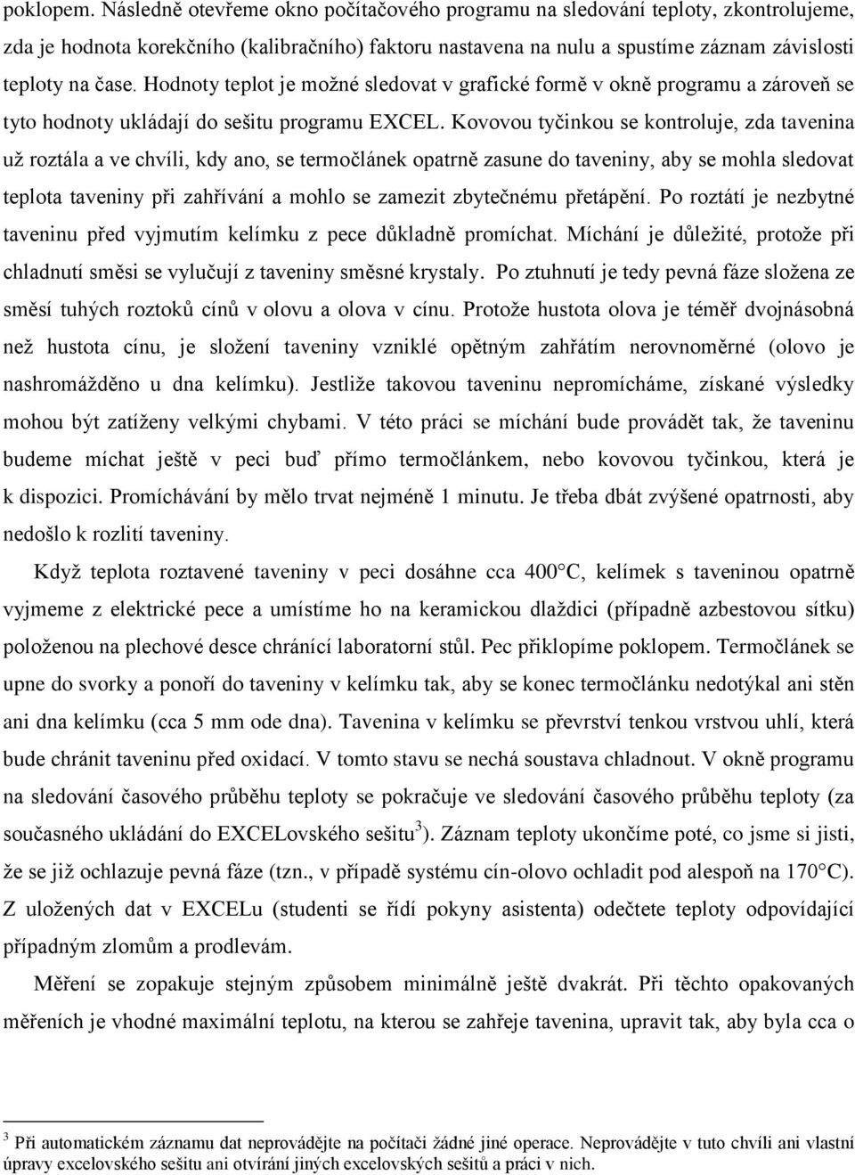 Hodnoty teplot je možné sledovat v grafické formě v okně programu a zároveň se tyto hodnoty ukládají do sešitu programu EXCEL.