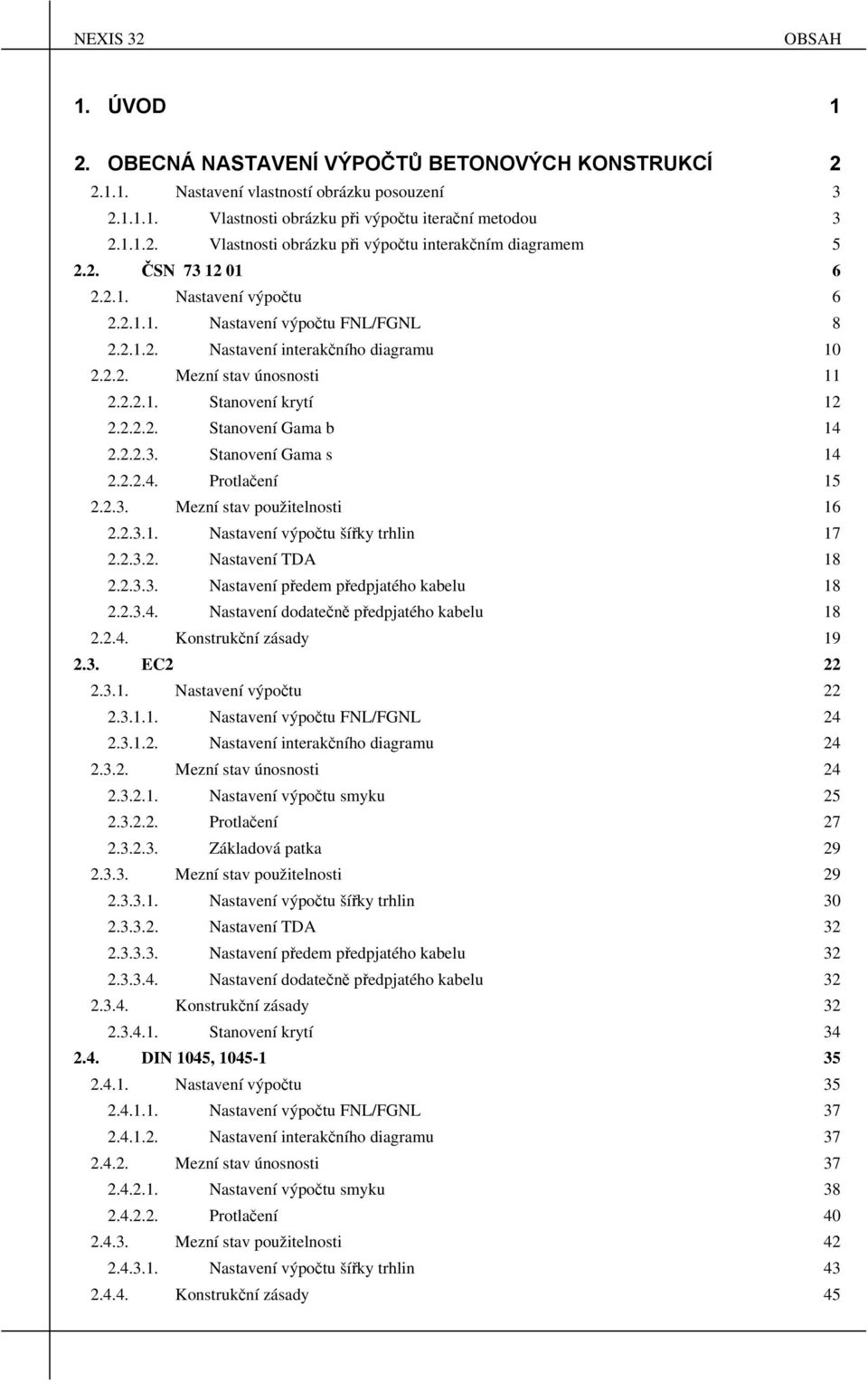 2.2.3. Stanovení Gama s 14 2.2.2.4. Protlačení 15 2.2.3. Mezní stav použitelnosti 16 2.2.3.1. Nastavení výpočtu šířky trhlin 17 2.2.3.2. Nastavení TDA 18 2.2.3.3. Nastavení předem předpjatého kabelu 18 2.