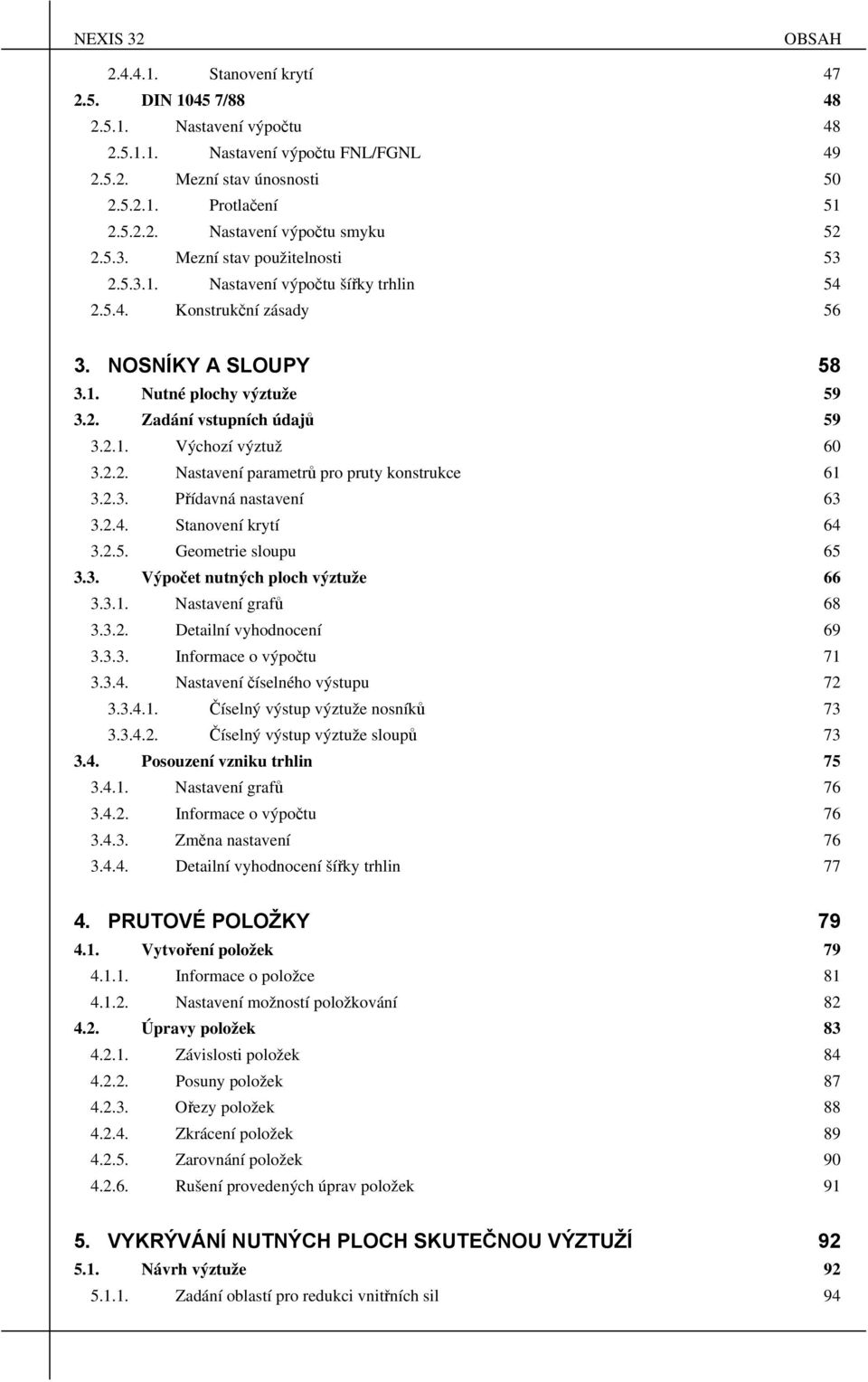 2.2. Nastavení parametrů pro pruty konstrukce 61 3.2.3. Přídavná nastavení 63 3.2.4. Stanovení krytí 64 3.2.5. Geometrie sloupu 65 3.3. Výpočet nutných ploch výztuže 66 3.3.1. Nastavení grafů 68 3.3.2. Detailní vyhodnocení 69 3.