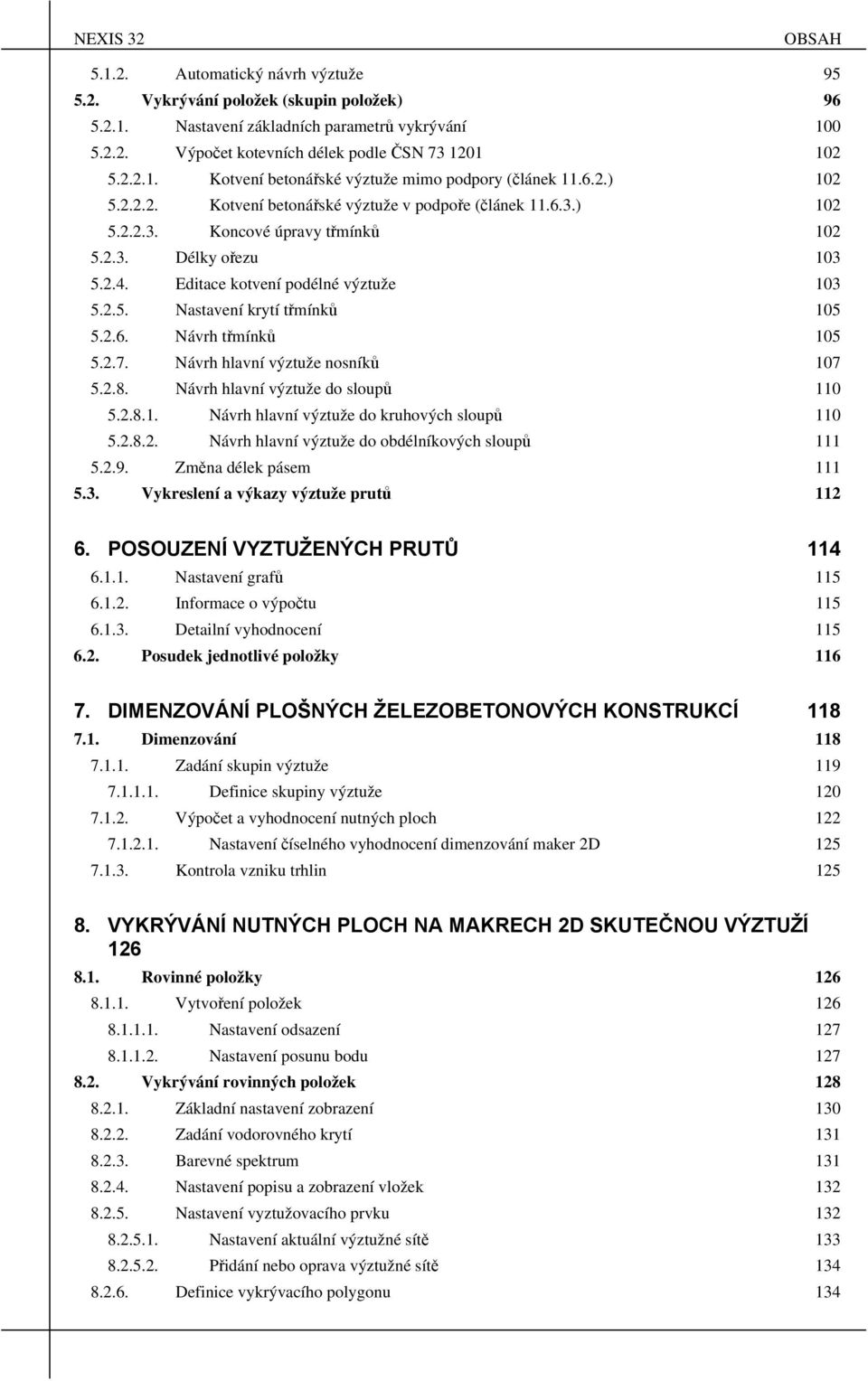 2.6. Návrh třmínků 105 5.2.7. Návrh hlavní výztuže nosníků 107 5.2.8. Návrh hlavní výztuže do sloupů 110 5.2.8.1. Návrh hlavní výztuže do kruhových sloupů 110 5.2.8.2. Návrh hlavní výztuže do obdélníkových sloupů 111 5.