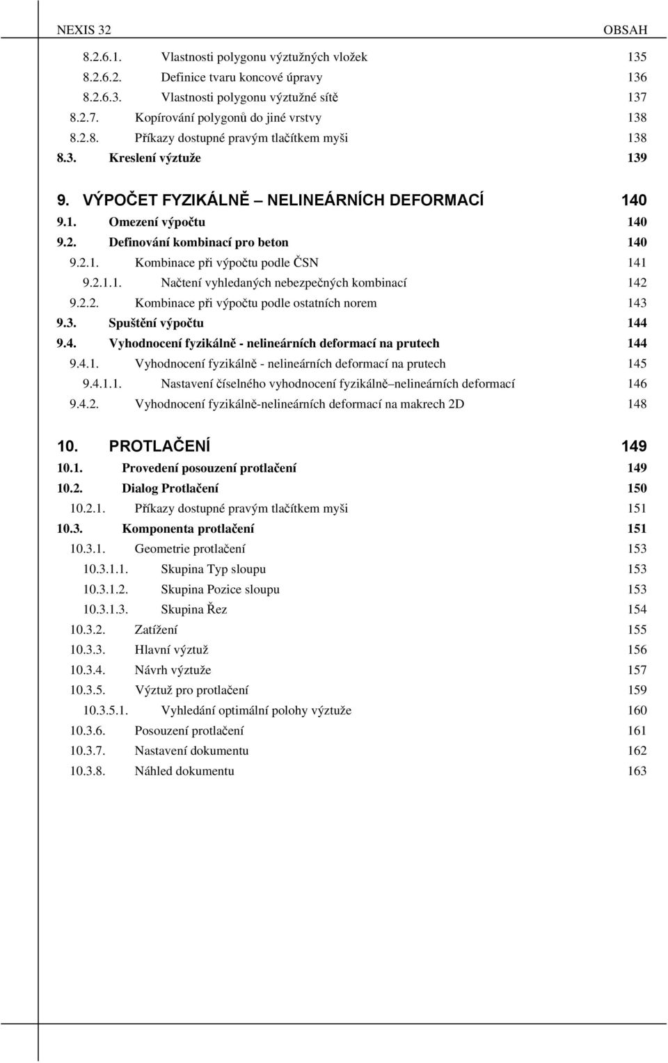 2.2. Kombinace při výpočtu podle ostatních norem 143 9.3. Spuštění výpočtu 144 9.4. Vyhodnocení fyzikálně - nelineárních deformací na prutech 144 9.4.1. Vyhodnocení fyzikálně - nelineárních deformací na prutech 145 9.