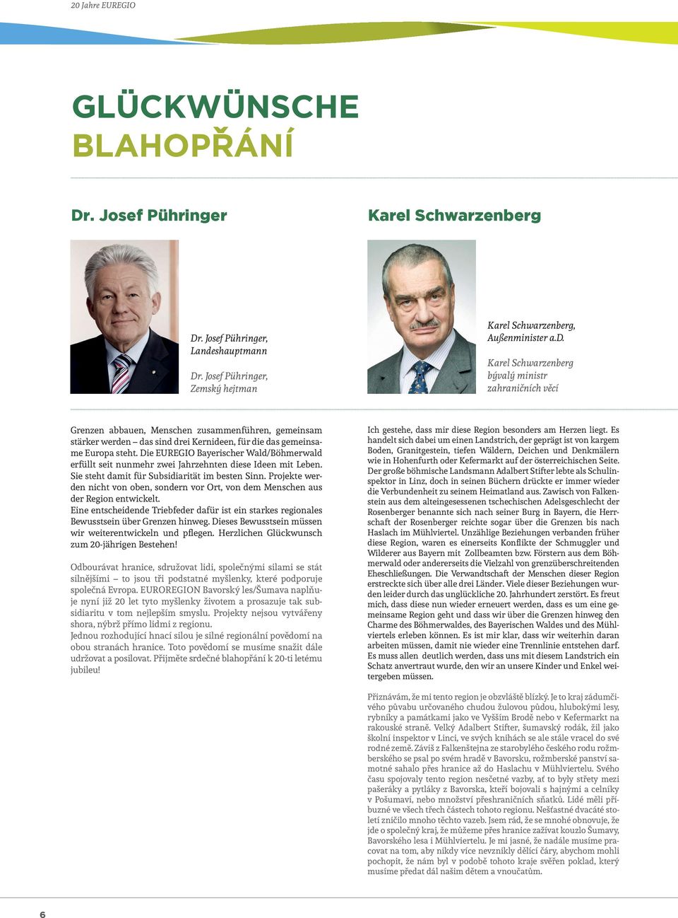 Karel Schwarzenberg bývalý ministr zahraničních věcí Grenzen abbauen, Menschen zusammenführen, gemeinsam stärker werden das sind drei Kernideen, für die das gemeinsame Europa steht.