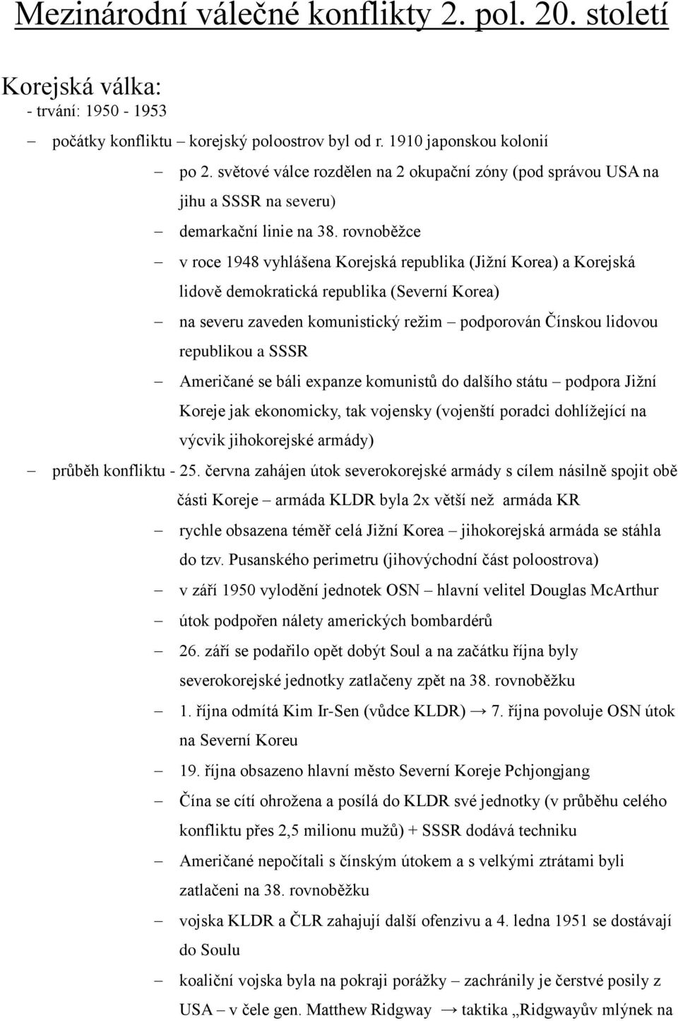 rovnoběžce v roce 1948 vyhlášena Korejská republika (Jižní Korea) a Korejská lidově demokratická republika (Severní Korea) na severu zaveden komunistický režim podporován Čínskou lidovou republikou a