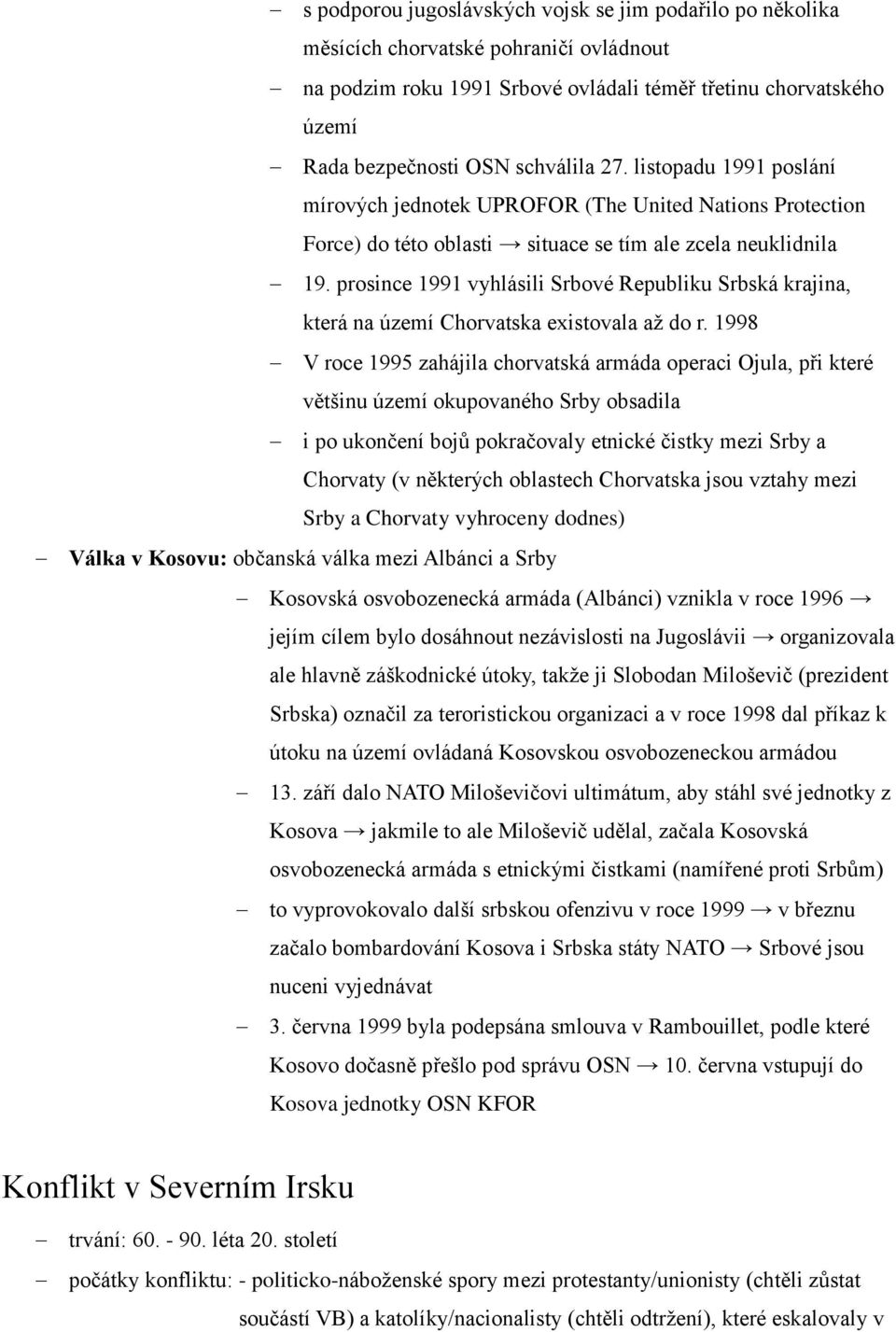 prosince 1991 vyhlásili Srbové Republiku Srbská krajina, která na území Chorvatska existovala až do r.