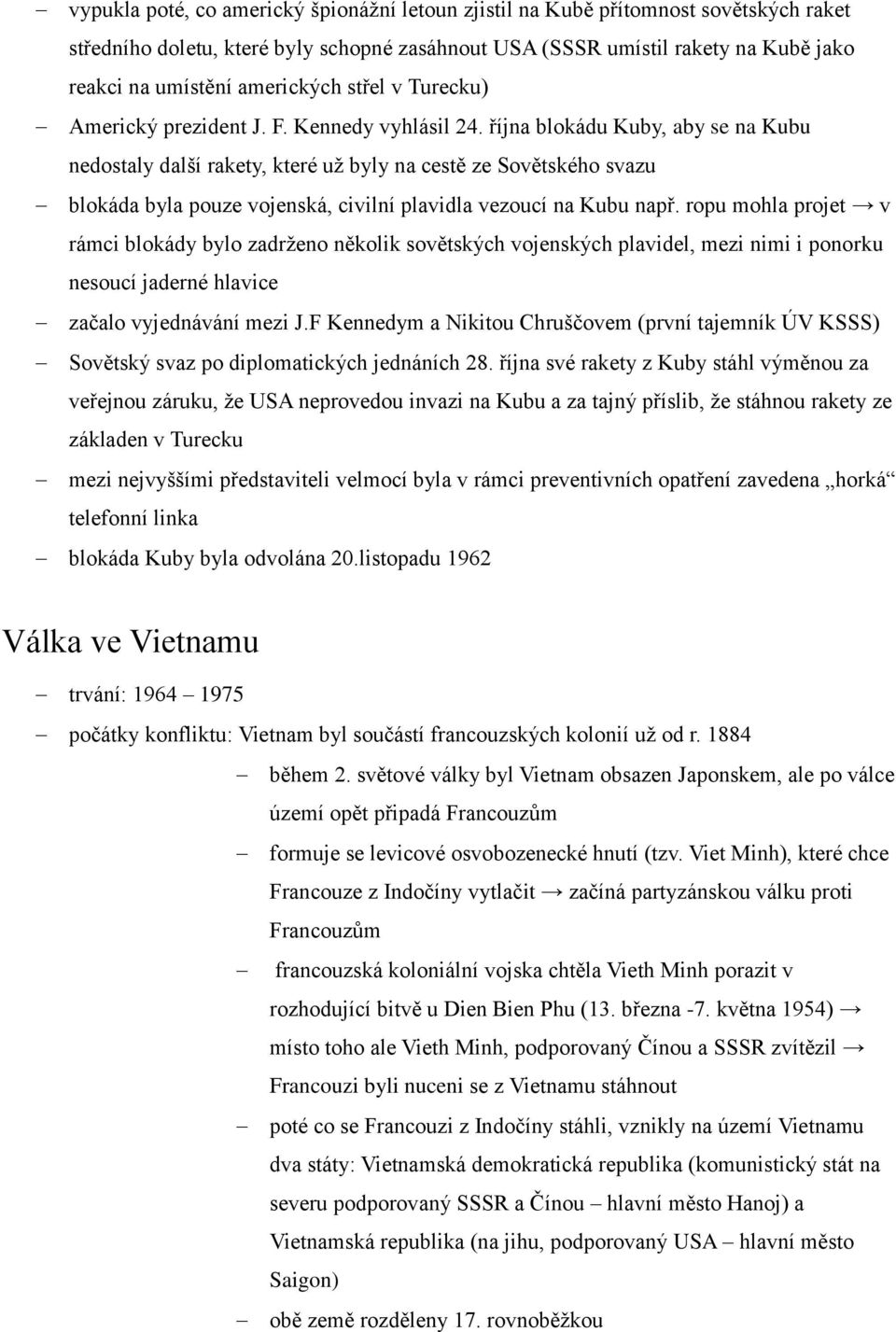 října blokádu Kuby, aby se na Kubu nedostaly další rakety, které už byly na cestě ze Sovětského svazu blokáda byla pouze vojenská, civilní plavidla vezoucí na Kubu např.