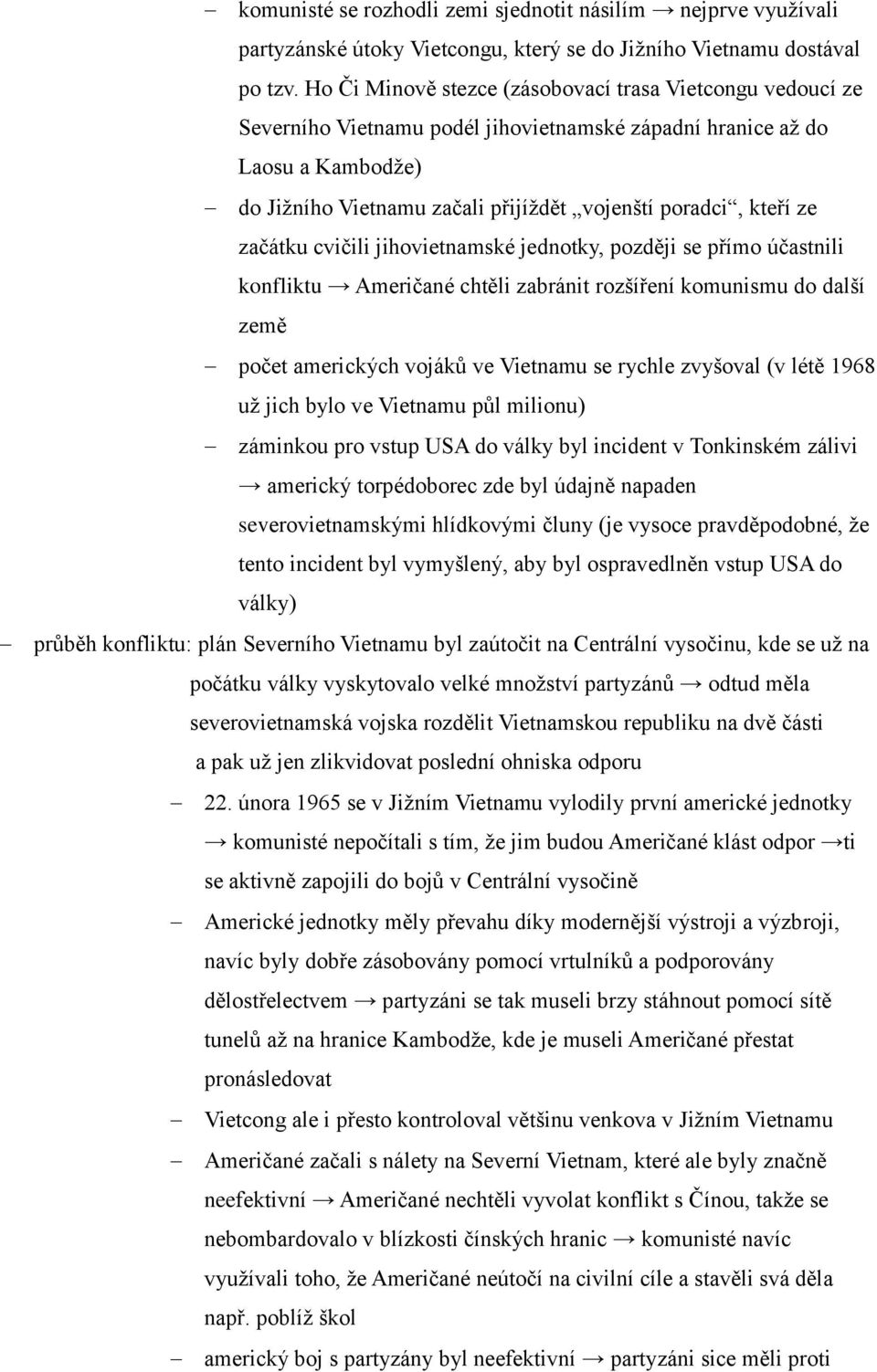 ze začátku cvičili jihovietnamské jednotky, později se přímo účastnili konfliktu Američané chtěli zabránit rozšíření komunismu do další země počet amerických vojáků ve Vietnamu se rychle zvyšoval (v