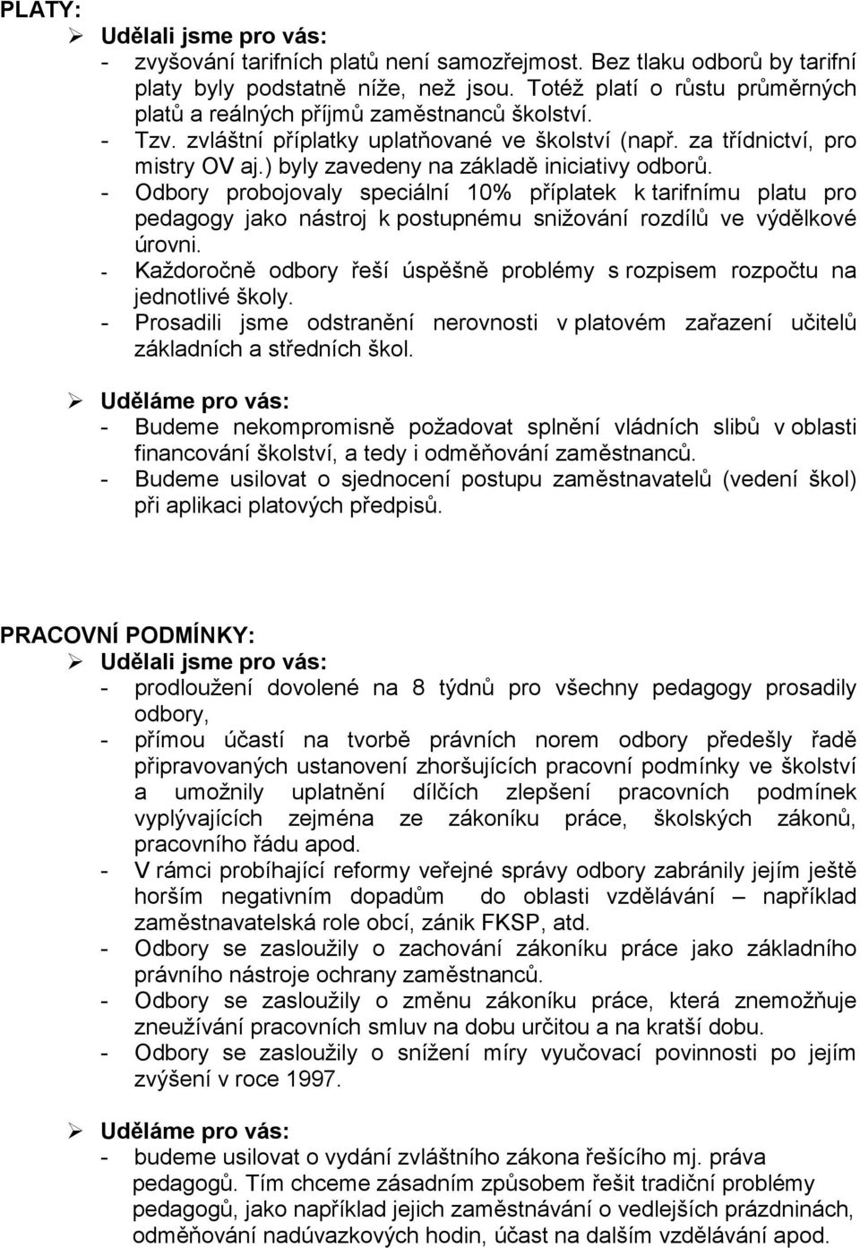 - Odbory probojovaly speciální 10% příplatek k tarifnímu platu pro pedagogy jako nástroj k postupnému snižování rozdílů ve výdělkové úrovni.