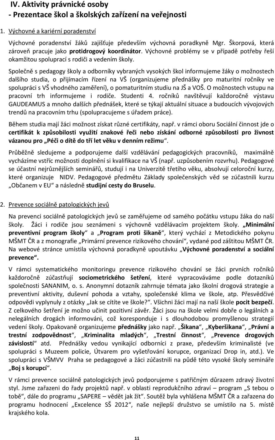 Společně s pedagogy školy a odborníky vybraných vysokých škol informujeme žáky o možnostech dalšího studia, o přijímacím řízení na VŠ (organizujeme přednášky pro maturitní ročníky ve spolupráci s VŠ