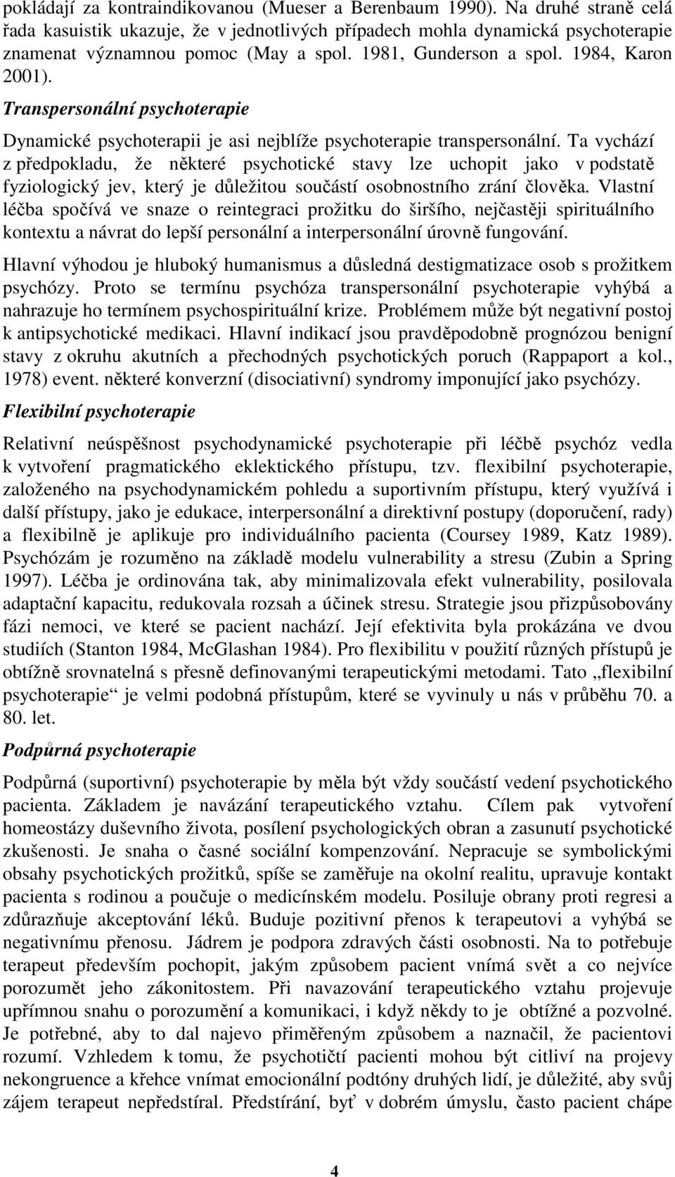 Ta vychází z předpokladu, že některé psychotické stavy lze uchopit jako v podstatě fyziologický jev, který je důležitou součástí osobnostního zrání člověka.
