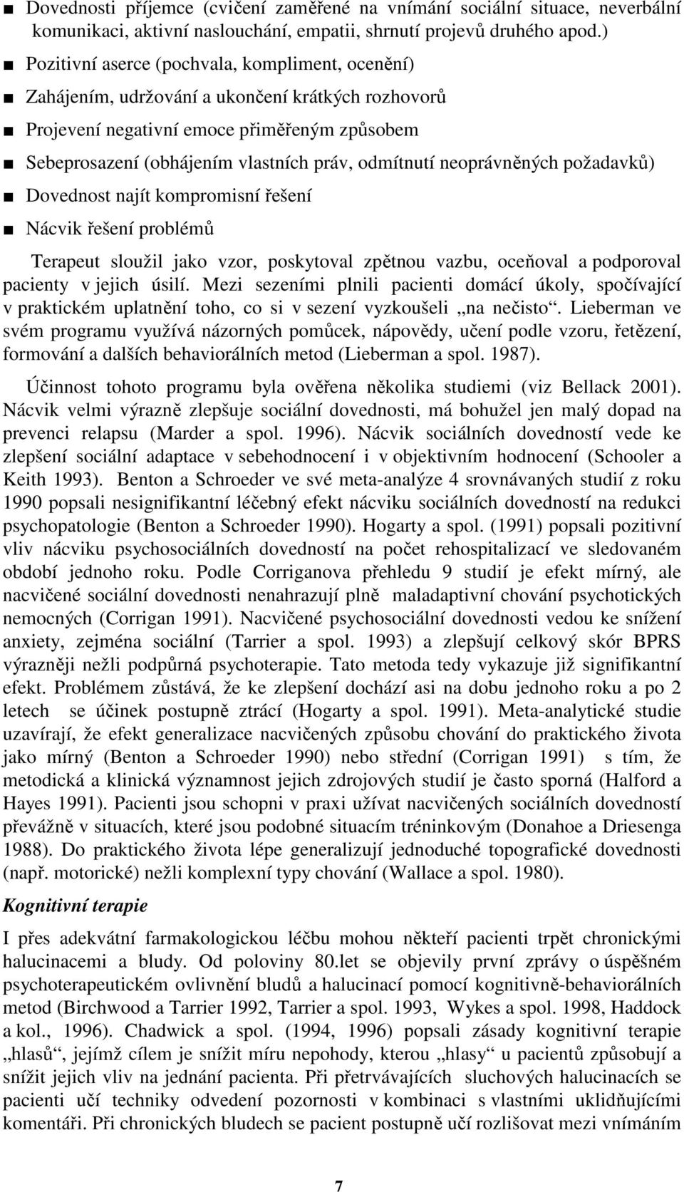 neoprávněných požadavků) Dovednost najít kompromisní řešení Nácvik řešení problémů Terapeut sloužil jako vzor, poskytoval zpětnou vazbu, oceňoval a podporoval pacienty v jejich úsilí.