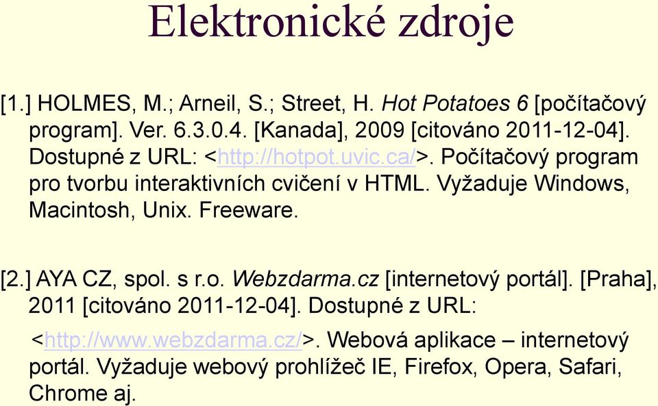 Počítačový program pro tvorbu interaktivních cvičení v HTML. Vyžaduje Windows, Macintosh, Unix. Freeware. [2.] AYA CZ, spol. s r.o. Webzdarma.