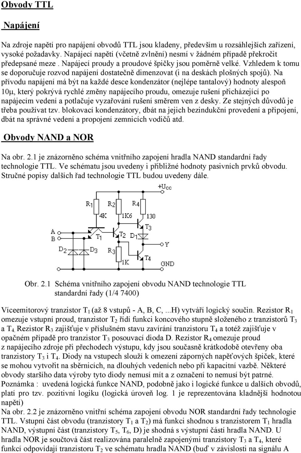 Vzhledem k tomu se doporučuje rozvod napájení dostatečně dimenzovat (i na deskách plošných spojů).