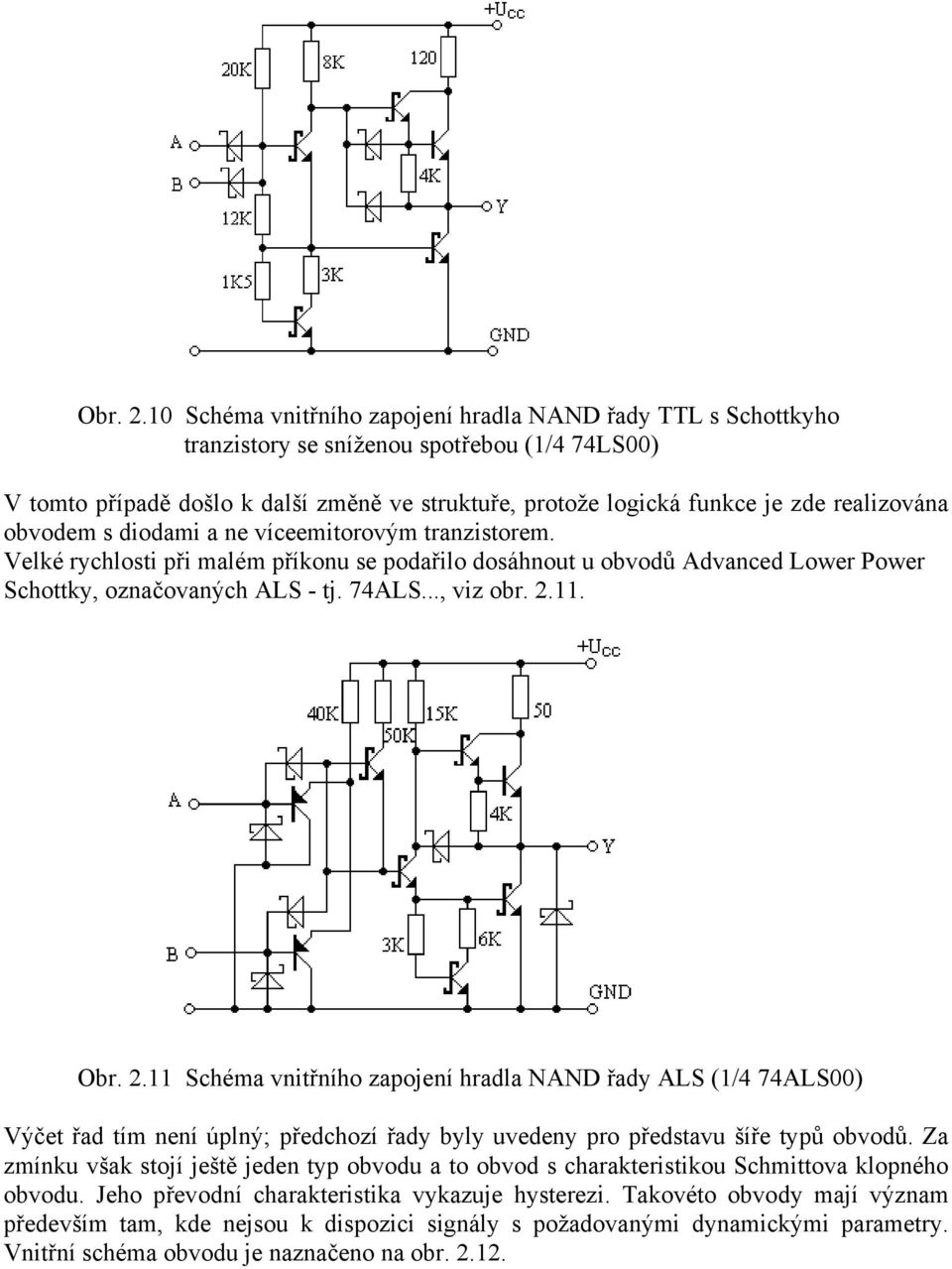 realizována obvodem s diodami a ne víceemitorovým tranzistorem. Velké rychlosti při malém příkonu se podařilo dosáhnout u obvodů Advanced Lower Power Schottky, označovaných ALS - tj. 74ALS..., viz obr.